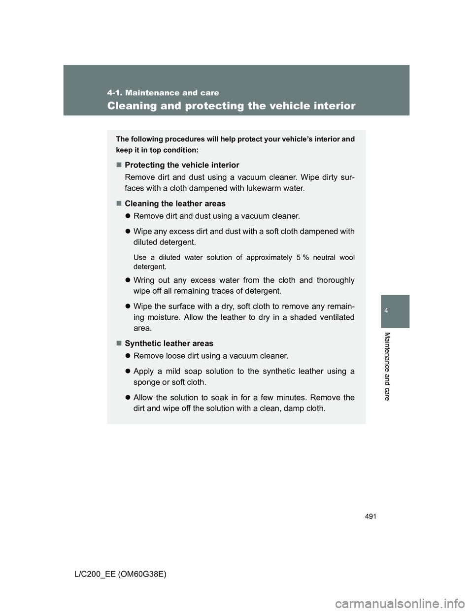TOYOTA LAND CRUISER 2012 Owners Manual 491
4-1. Maintenance and care
4
Maintenance and care
L/C200_EE (OM60G38E)
Cleaning and protecting the vehicle interior
The following procedures will help protect your vehicle’s interior and
keep it TOYOTA LAND CRUISER 2012 Owners Manual 491
4-1. Maintenance and care
4
Maintenance and care
L/C200_EE (OM60G38E)
Cleaning and protecting the vehicle interior
The following procedures will help protect your vehicle’s interior and
keep it