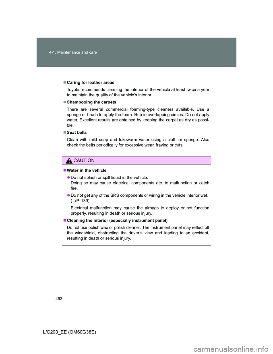 TOYOTA LAND CRUISER 2012 Owners Manual 492 4-1. Maintenance and care
L/C200_EE (OM60G38E)
Caring for leather areas
Toyota recommends cleaning the interior of the vehicle at least twice a year
to maintain the quality of the vehicle’s i TOYOTA LAND CRUISER 2012 Owners Manual 492 4-1. Maintenance and care
L/C200_EE (OM60G38E)
Caring for leather areas
Toyota recommends cleaning the interior of the vehicle at least twice a year
to maintain the quality of the vehicle’s i