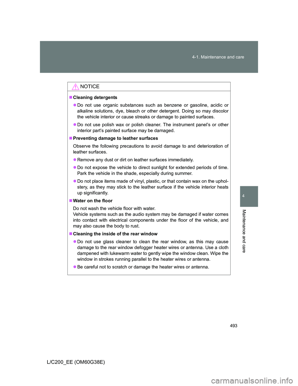 TOYOTA LAND CRUISER 2012 Owners Manual 493 4-1. Maintenance and care
4
Maintenance and care
L/C200_EE (OM60G38E)
NOTICE
Cleaning detergents
Do not use organic substances such as benzene or gasoline, acidic or
alkaline solutions, dye, TOYOTA LAND CRUISER 2012 Owners Manual 493 4-1. Maintenance and care
4
Maintenance and care
L/C200_EE (OM60G38E)
NOTICE
Cleaning detergents
Do not use organic substances such as benzene or gasoline, acidic or
alkaline solutions, dye,