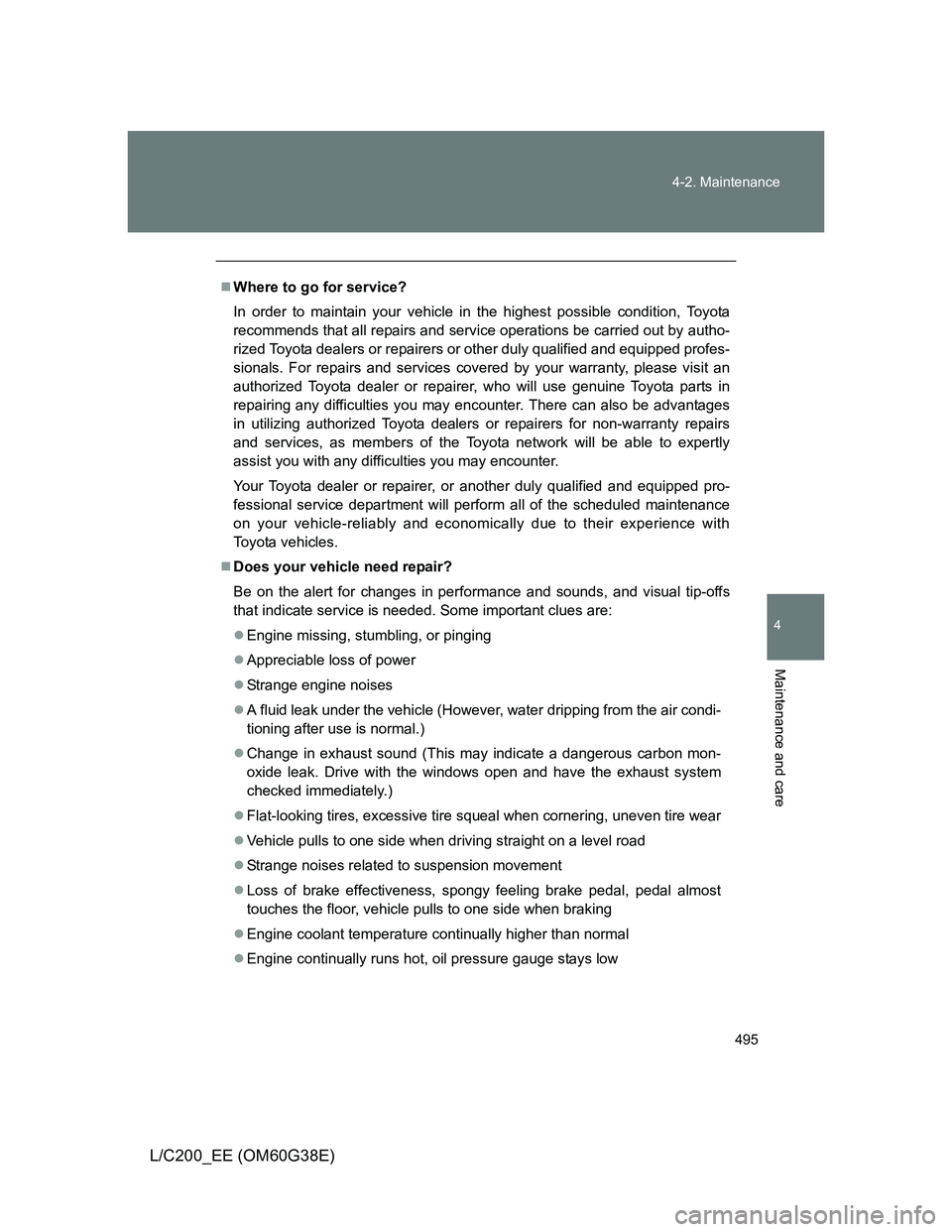 TOYOTA LAND CRUISER 2012 Owners Manual 495 4-2. Maintenance
4
Maintenance and care
L/C200_EE (OM60G38E)
Where to go for service?
In order to maintain your vehicle in the highest possible condition, Toyota
recommends that all repairs and TOYOTA LAND CRUISER 2012 Owners Manual 495 4-2. Maintenance
4
Maintenance and care
L/C200_EE (OM60G38E)
Where to go for service?
In order to maintain your vehicle in the highest possible condition, Toyota
recommends that all repairs and