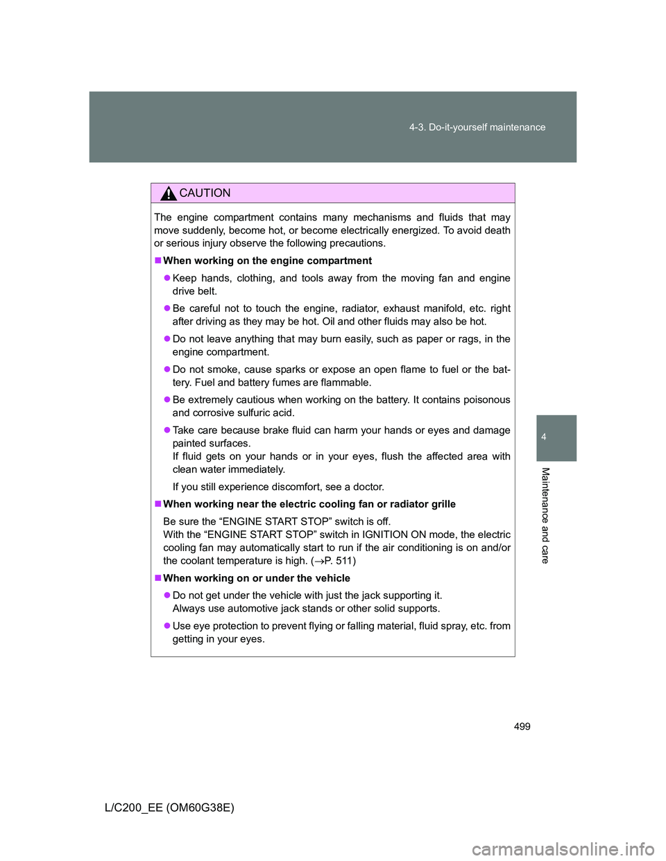 TOYOTA LAND CRUISER 2012 Owners Manual 499 4-3. Do-it-yourself maintenance
4
Maintenance and care
L/C200_EE (OM60G38E)
CAUTION
The engine compartment contains many mechanisms and fluids that may
move suddenly, become hot, or become electri TOYOTA LAND CRUISER 2012 Owners Manual 499 4-3. Do-it-yourself maintenance
4
Maintenance and care
L/C200_EE (OM60G38E)
CAUTION
The engine compartment contains many mechanisms and fluids that may
move suddenly, become hot, or become electri