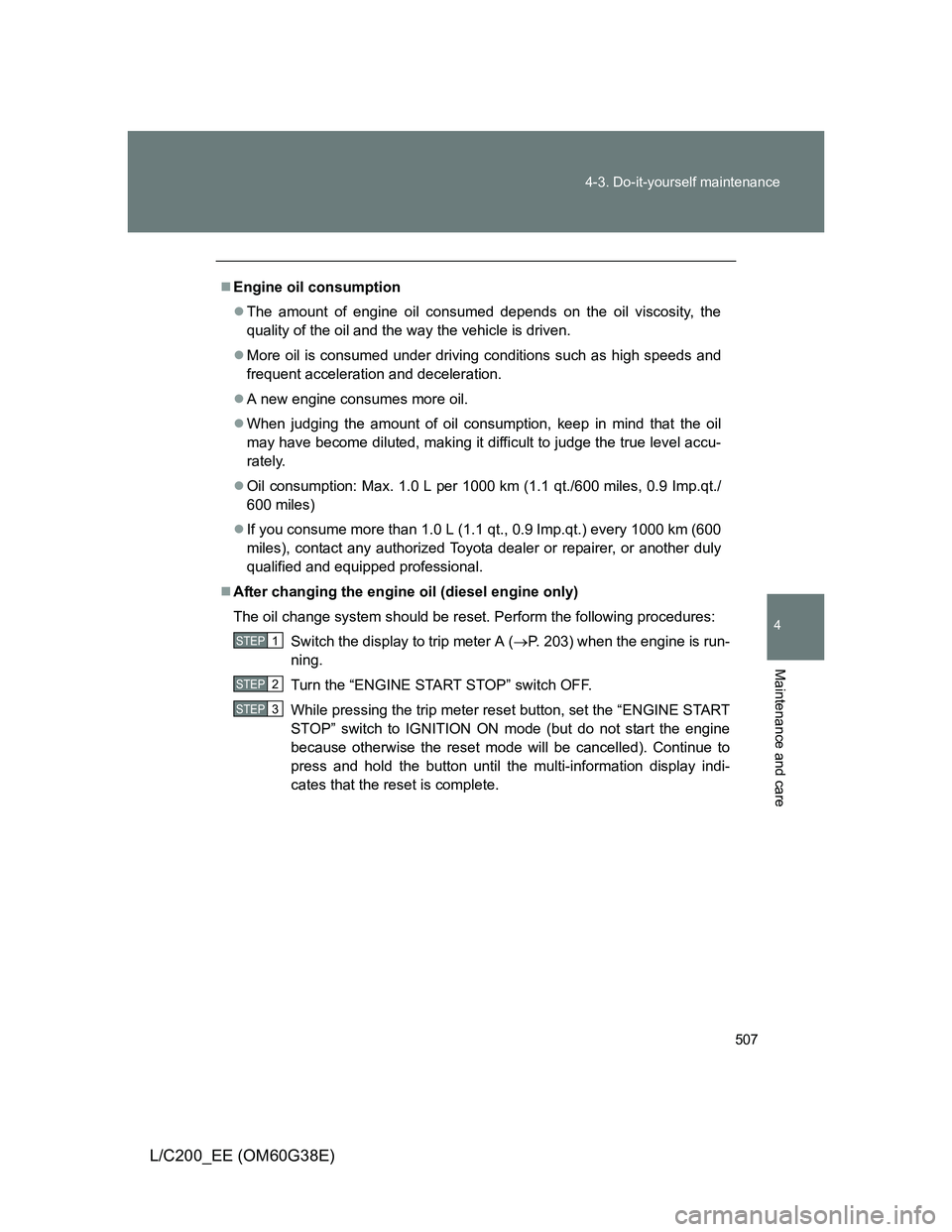 TOYOTA LAND CRUISER 2012 Owners Manual 507 4-3. Do-it-yourself maintenance
4
Maintenance and care
L/C200_EE (OM60G38E)
Engine oil consumption
The amount of engine oil consumed depends on the oil viscosity, the
quality of the oil and TOYOTA LAND CRUISER 2012 Owners Manual 507 4-3. Do-it-yourself maintenance
4
Maintenance and care
L/C200_EE (OM60G38E)
Engine oil consumption
The amount of engine oil consumed depends on the oil viscosity, the
quality of the oil and