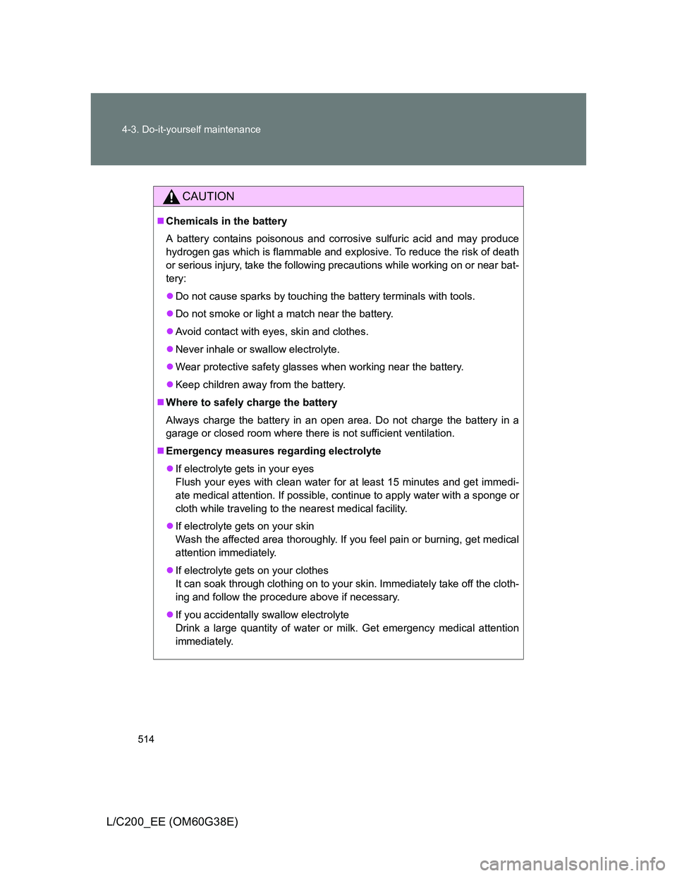 TOYOTA LAND CRUISER 2012 Owners Manual 514 4-3. Do-it-yourself maintenance
L/C200_EE (OM60G38E)
CAUTION
Chemicals in the battery
A battery contains poisonous and corrosive sulfuric acid and may produce
hydrogen gas which is flammable an TOYOTA LAND CRUISER 2012 Owners Manual 514 4-3. Do-it-yourself maintenance
L/C200_EE (OM60G38E)
CAUTION
Chemicals in the battery
A battery contains poisonous and corrosive sulfuric acid and may produce
hydrogen gas which is flammable an