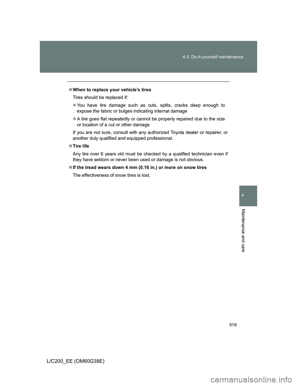 TOYOTA LAND CRUISER 2012 Owners Manual 519 4-3. Do-it-yourself maintenance
4
Maintenance and care
L/C200_EE (OM60G38E)
When to replace your vehicle’s tires
Tires should be replaced if:
You have tire damage such as cuts, splits, cra TOYOTA LAND CRUISER 2012 Owners Manual 519 4-3. Do-it-yourself maintenance
4
Maintenance and care
L/C200_EE (OM60G38E)
When to replace your vehicle’s tires
Tires should be replaced if:
You have tire damage such as cuts, splits, cra