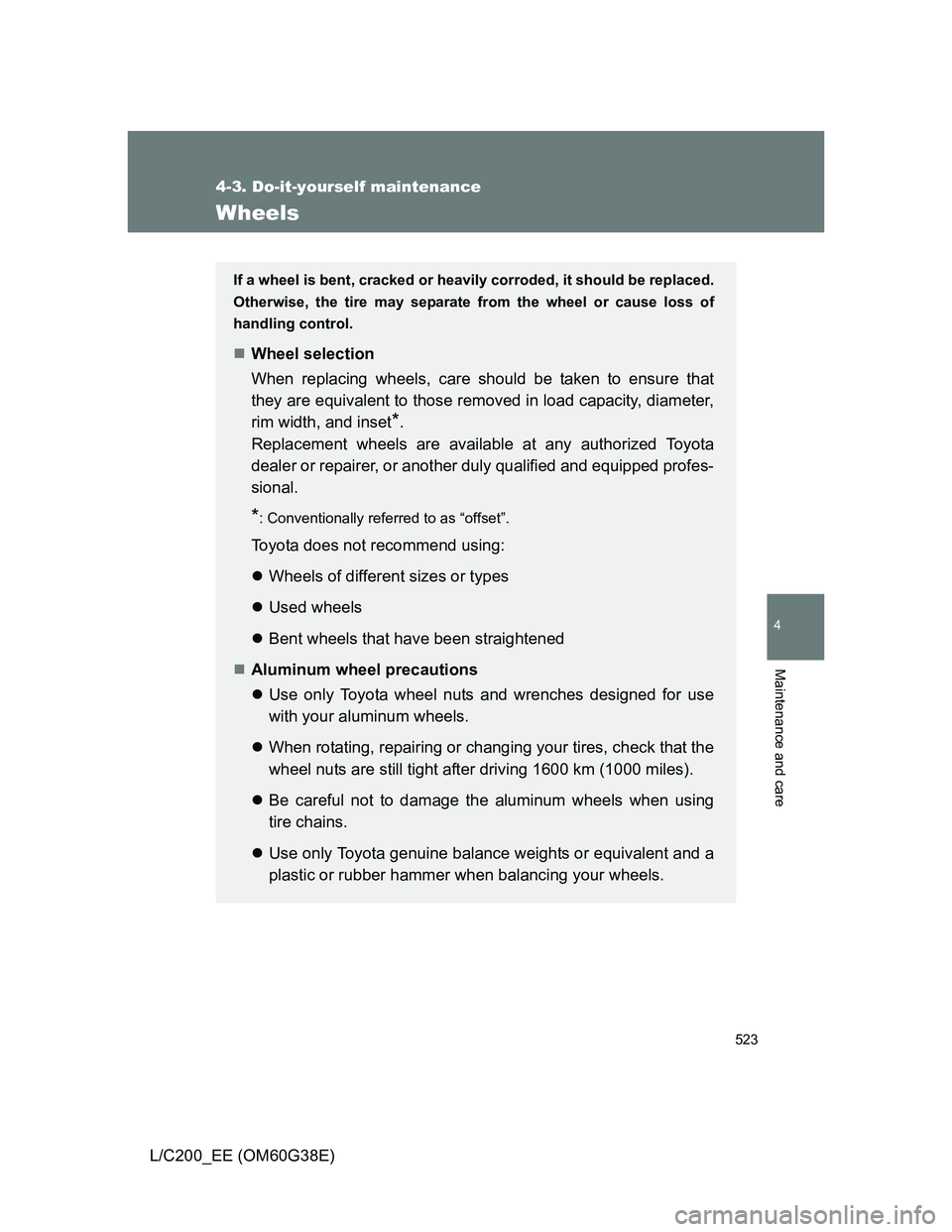 TOYOTA LAND CRUISER 2012  Owners Manual 523
4-3. Do-it-yourself maintenance
4
Maintenance and care
L/C200_EE (OM60G38E)
Wheels
If a wheel is bent, cracked or heavily corroded, it should be replaced.
Otherwise, the tire may separate from the