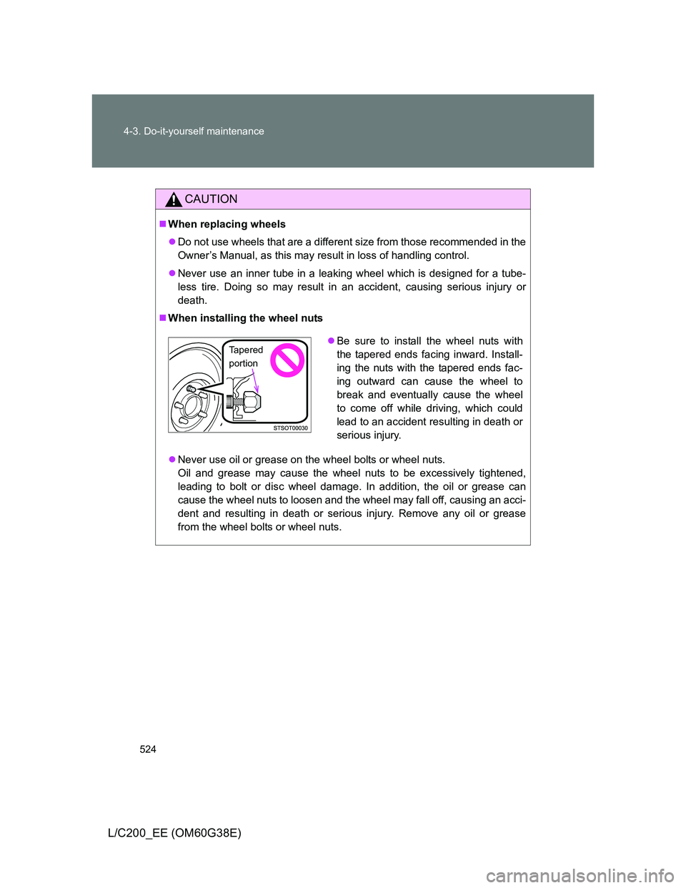 TOYOTA LAND CRUISER 2012  Owners Manual 524 4-3. Do-it-yourself maintenance
L/C200_EE (OM60G38E)
CAUTION
When replacing wheels
Do not use wheels that are a different size from those recommended in the
Owner’s Manual, as this may res