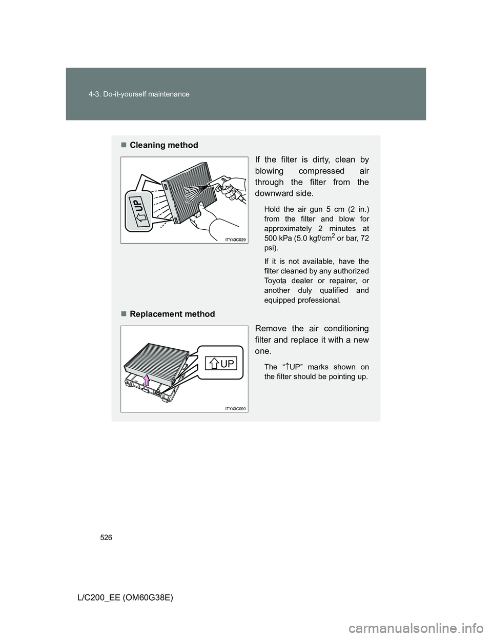 TOYOTA LAND CRUISER 2012  Owners Manual 526 4-3. Do-it-yourself maintenance
L/C200_EE (OM60G38E)
Cleaning method
If the filter is dirty, clean by
blowing compressed air
through the filter from the
downward side.
Hold the air gun 5 cm (2 
