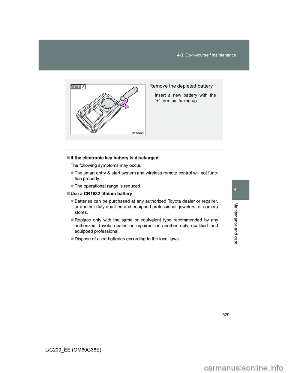 TOYOTA LAND CRUISER 2012  Owners Manual 529 4-3. Do-it-yourself maintenance
4
Maintenance and care
L/C200_EE (OM60G38E)
If the electronic key battery is discharged
The following symptoms may occur.
The smart entry & start system and w