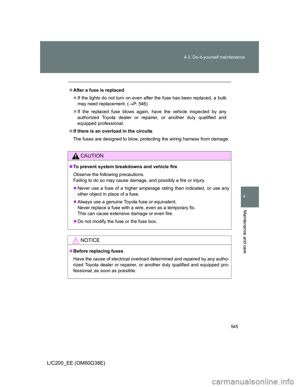 TOYOTA LAND CRUISER 2012 Owners Manual 545 4-3. Do-it-yourself maintenance
4
Maintenance and care
L/C200_EE (OM60G38E)
After a fuse is replaced
If the lights do not turn on even after the fuse has been replaced, a bulb
may need repla TOYOTA LAND CRUISER 2012 Owners Manual 545 4-3. Do-it-yourself maintenance
4
Maintenance and care
L/C200_EE (OM60G38E)
After a fuse is replaced
If the lights do not turn on even after the fuse has been replaced, a bulb
may need repla