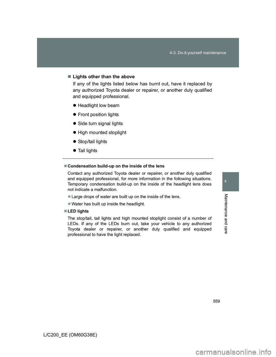 TOYOTA LAND CRUISER 2012 Owners Manual 559 4-3. Do-it-yourself maintenance
4
Maintenance and care
L/C200_EE (OM60G38E)Lights other than the above
If any of the lights listed below has burnt out, have it replaced by
any authorized Toyota TOYOTA LAND CRUISER 2012 Owners Manual 559 4-3. Do-it-yourself maintenance
4
Maintenance and care
L/C200_EE (OM60G38E)Lights other than the above
If any of the lights listed below has burnt out, have it replaced by
any authorized Toyota