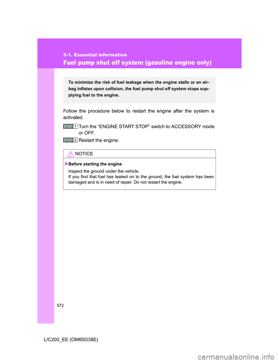 TOYOTA LAND CRUISER 2012 Owners Manual 572
5-1. Essential information
L/C200_EE (OM60G38E)
Fuel pump shut off system (gasoline engine only)
Follow the procedure below to restart the engine after the system is
activated.
Turn the “ENGINE TOYOTA LAND CRUISER 2012 Owners Manual 572
5-1. Essential information
L/C200_EE (OM60G38E)
Fuel pump shut off system (gasoline engine only)
Follow the procedure below to restart the engine after the system is
activated.
Turn the “ENGINE