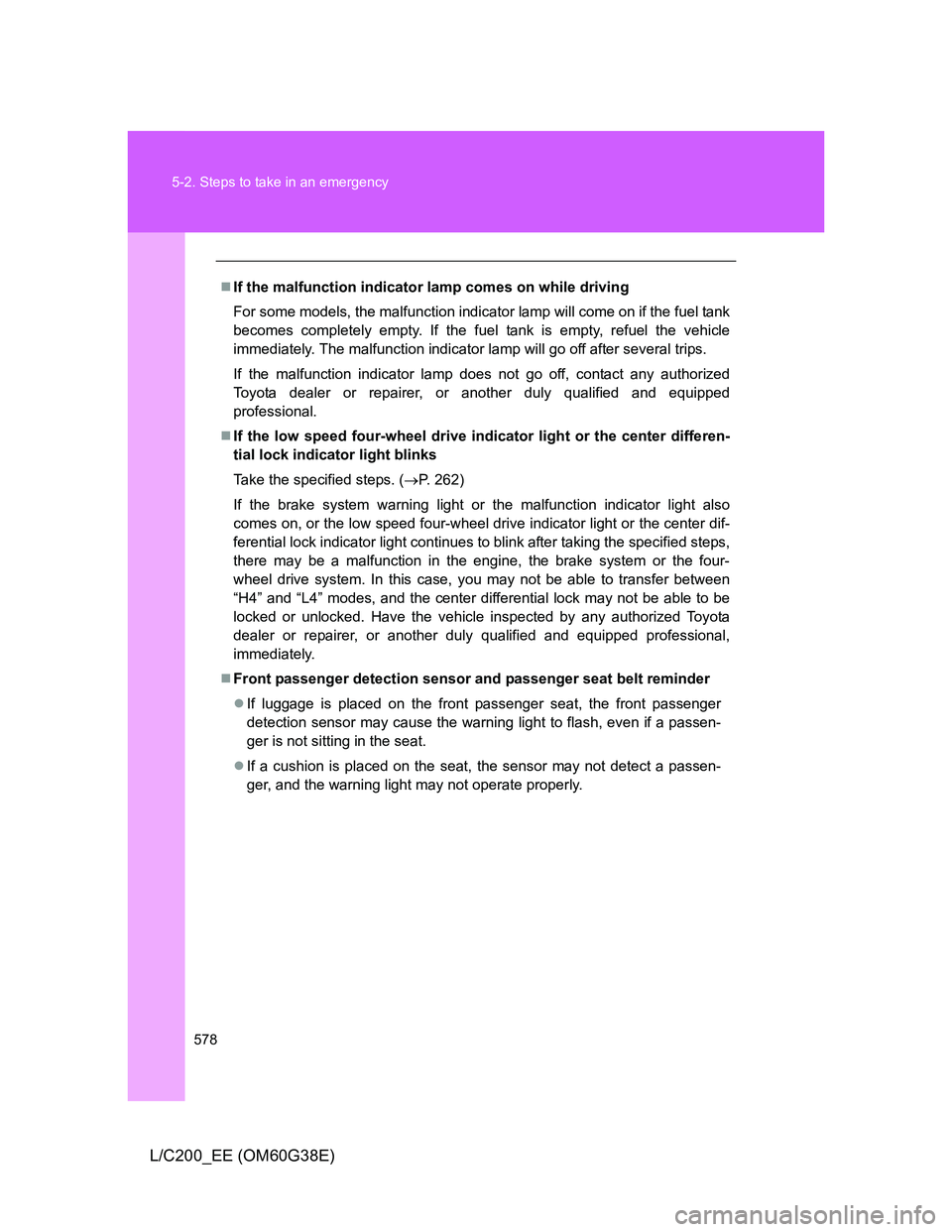 TOYOTA LAND CRUISER 2012 Owners Manual 578 5-2. Steps to take in an emergency
L/C200_EE (OM60G38E)
If the malfunction indicator lamp comes on while driving
For some models, the malfunction indicator lamp will come on if the fuel tank
be TOYOTA LAND CRUISER 2012 Owners Manual 578 5-2. Steps to take in an emergency
L/C200_EE (OM60G38E)
If the malfunction indicator lamp comes on while driving
For some models, the malfunction indicator lamp will come on if the fuel tank
be