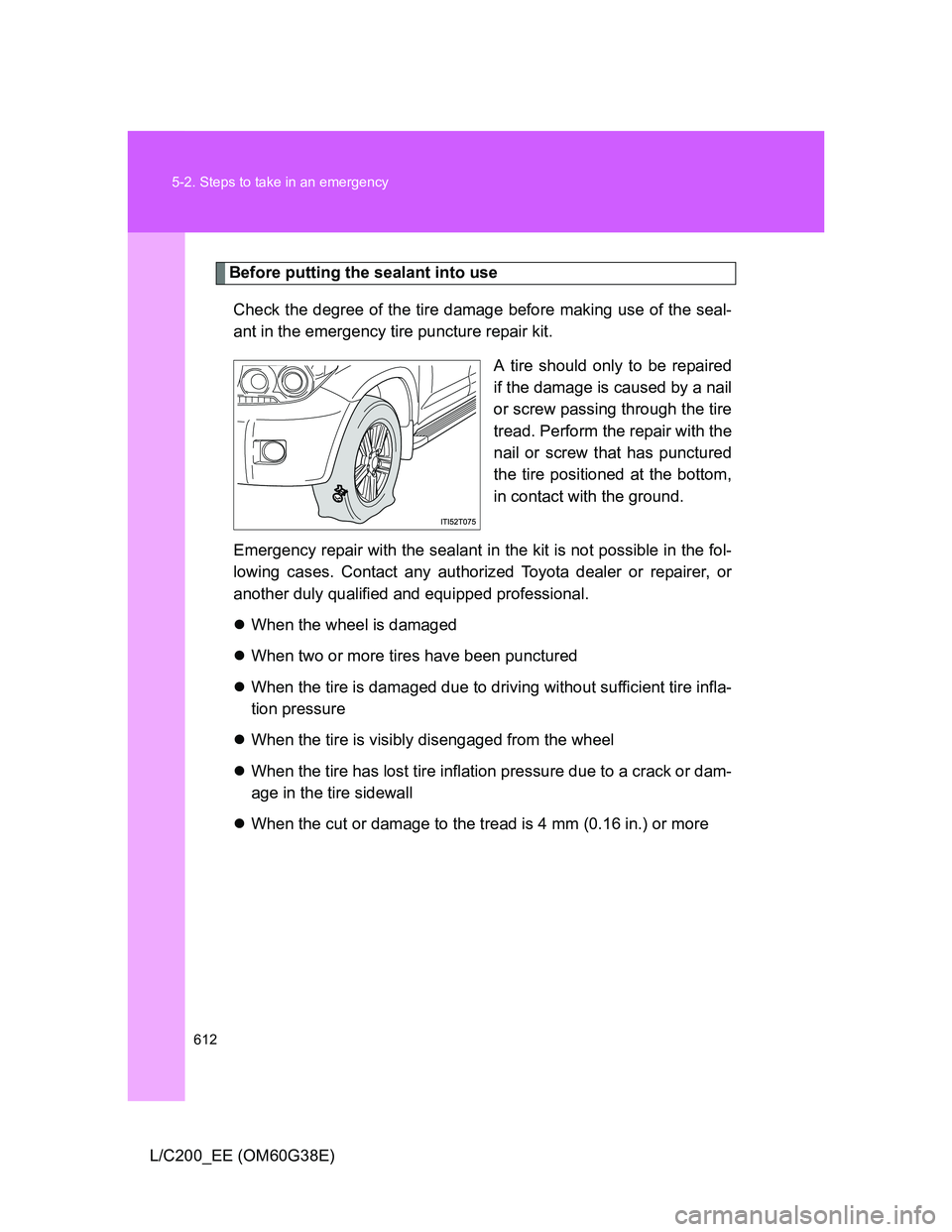 TOYOTA LAND CRUISER 2012 Owners Manual 612 5-2. Steps to take in an emergency
L/C200_EE (OM60G38E)
Before putting the sealant into use
Check the degree of the tire damage before making use of the seal-
ant in the emergency tire puncture re TOYOTA LAND CRUISER 2012 Owners Manual 612 5-2. Steps to take in an emergency
L/C200_EE (OM60G38E)
Before putting the sealant into use
Check the degree of the tire damage before making use of the seal-
ant in the emergency tire puncture re