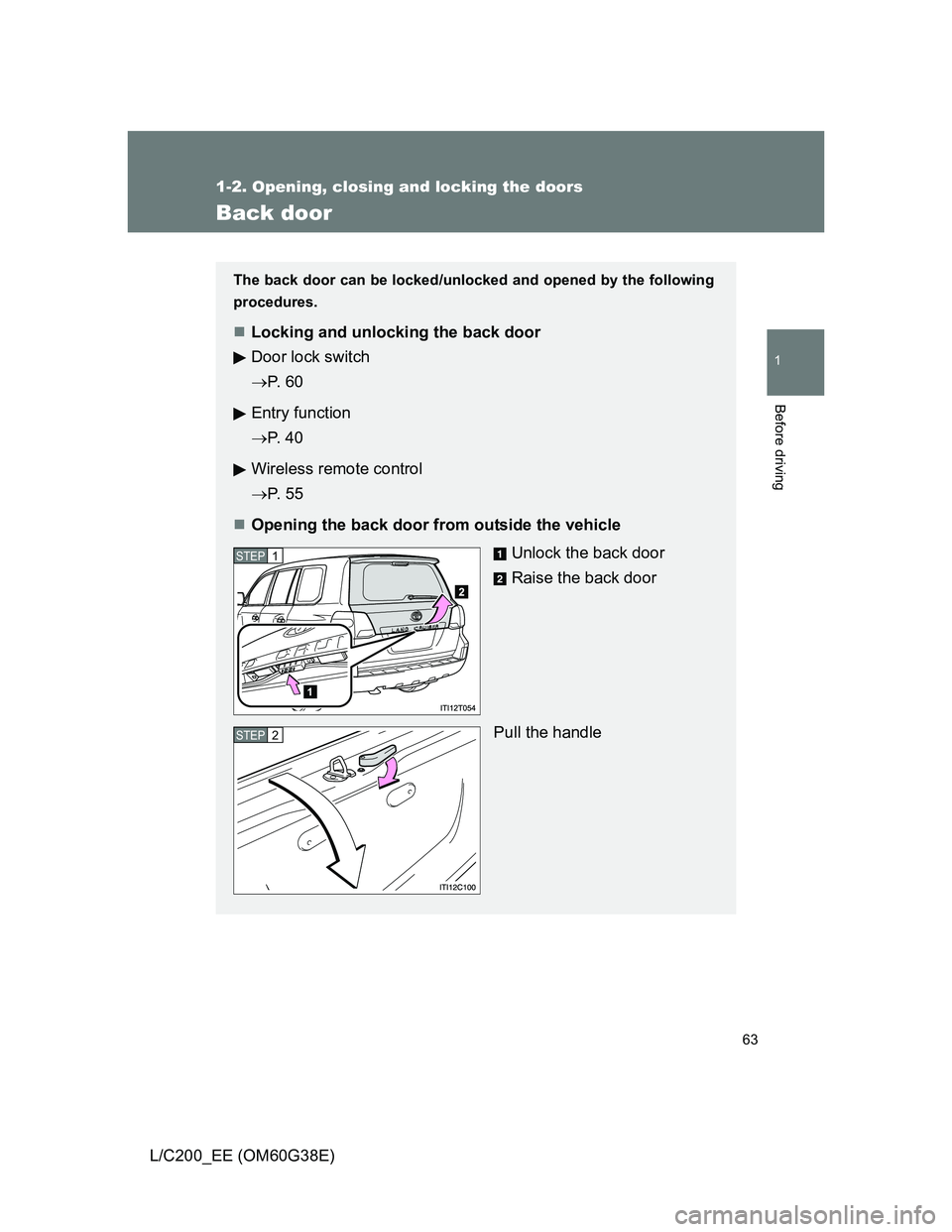TOYOTA LAND CRUISER 2012 Repair Manual 63
1
1-2. Opening, closing and locking the doors
Before driving
L/C200_EE (OM60G38E)
Back door
The back door can be locked/unlocked and opened by the following
procedures.
Locking and unlocking the