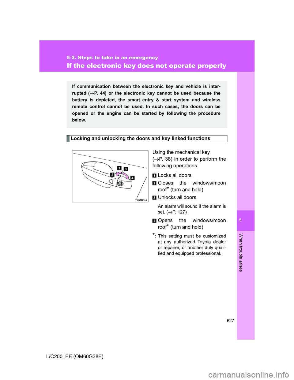 TOYOTA LAND CRUISER 2012 Owners Manual 5
627
5-2. Steps to take in an emergency
When trouble arises
L/C200_EE (OM60G38E)
If the electronic key does not operate properly
Locking and unlocking the doors and key linked functions
Using the mec TOYOTA LAND CRUISER 2012 Owners Manual 5
627
5-2. Steps to take in an emergency
When trouble arises
L/C200_EE (OM60G38E)
If the electronic key does not operate properly
Locking and unlocking the doors and key linked functions
Using the mec
