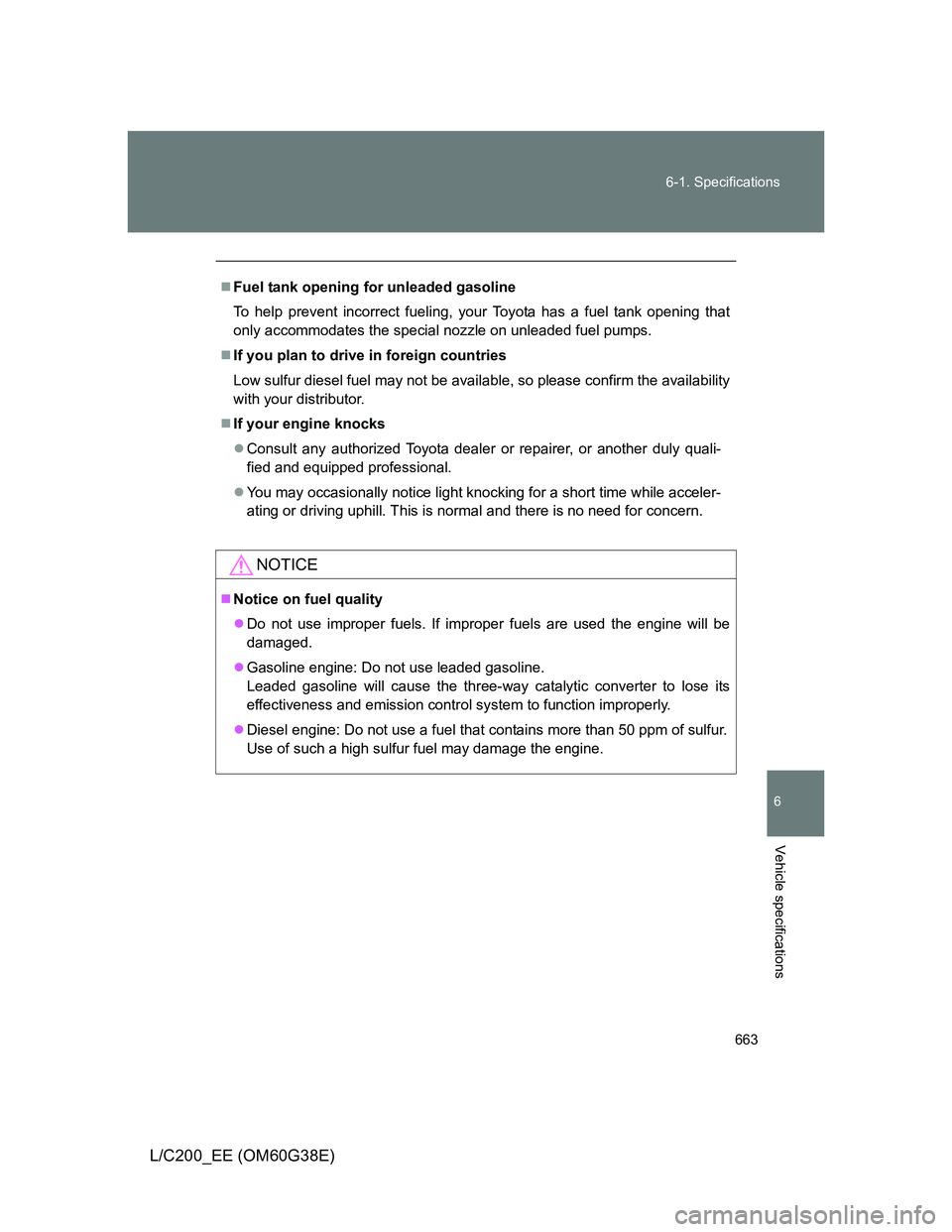 TOYOTA LAND CRUISER 2012 Owners Manual 663 6-1. Specifications
6
Vehicle specifications
L/C200_EE (OM60G38E)
Fuel tank opening for unleaded gasoline
To help prevent incorrect fueling, your Toyota has a fuel tank opening that
only accomm TOYOTA LAND CRUISER 2012 Owners Manual 663 6-1. Specifications
6
Vehicle specifications
L/C200_EE (OM60G38E)
Fuel tank opening for unleaded gasoline
To help prevent incorrect fueling, your Toyota has a fuel tank opening that
only accomm