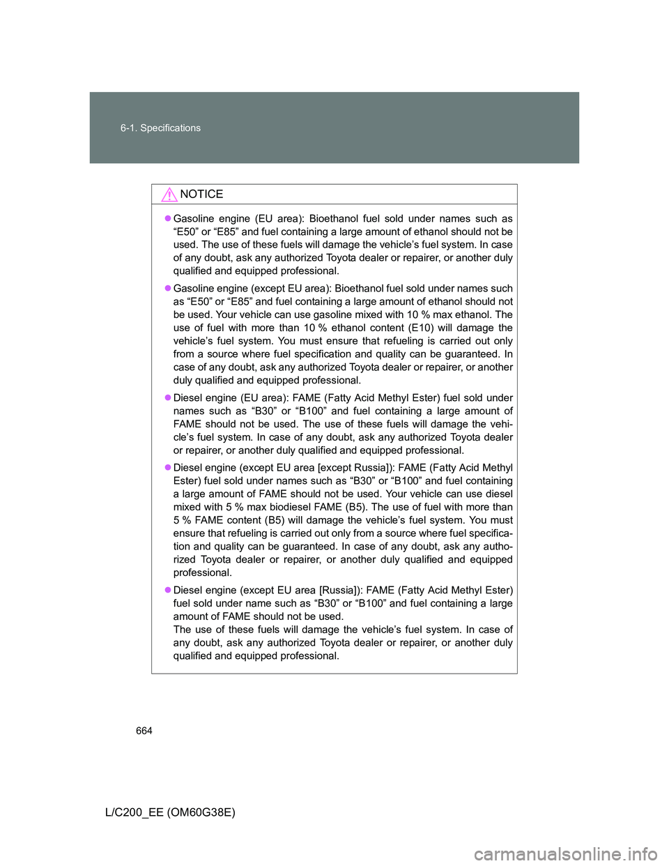 TOYOTA LAND CRUISER 2012 Owners Manual 664 6-1. Specifications
L/C200_EE (OM60G38E)
NOTICE
Gasoline engine (EU area): Bioethanol fuel sold under names such as
“E50” or “E85” and fuel containing a large amount of ethanol should n TOYOTA LAND CRUISER 2012 Owners Manual 664 6-1. Specifications
L/C200_EE (OM60G38E)
NOTICE
Gasoline engine (EU area): Bioethanol fuel sold under names such as
“E50” or “E85” and fuel containing a large amount of ethanol should n