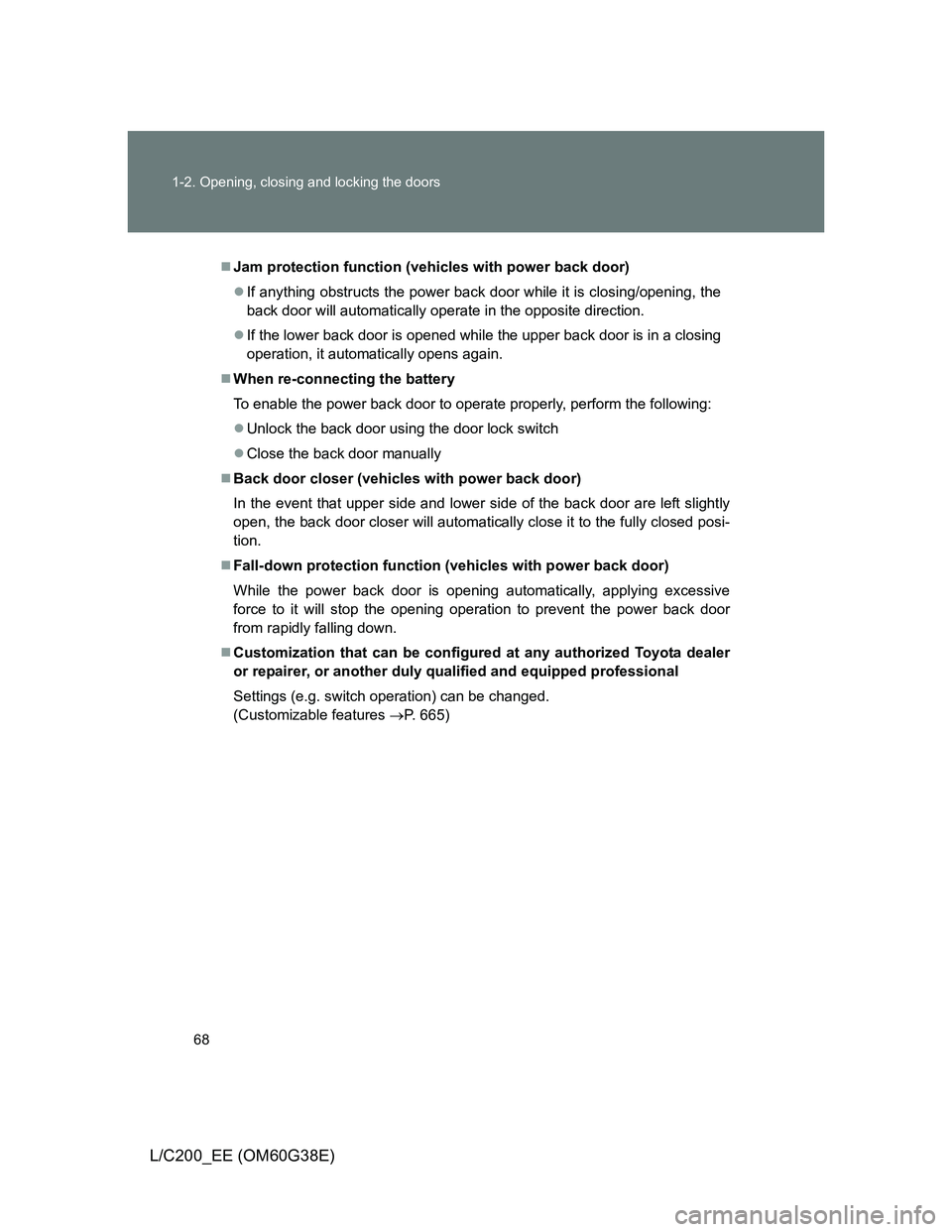 TOYOTA LAND CRUISER 2012 Repair Manual 68 1-2. Opening, closing and locking the doors
L/C200_EE (OM60G38E)
Jam protection function (vehicles with power back door)
If anything obstructs the power back door while it is closing/opening,