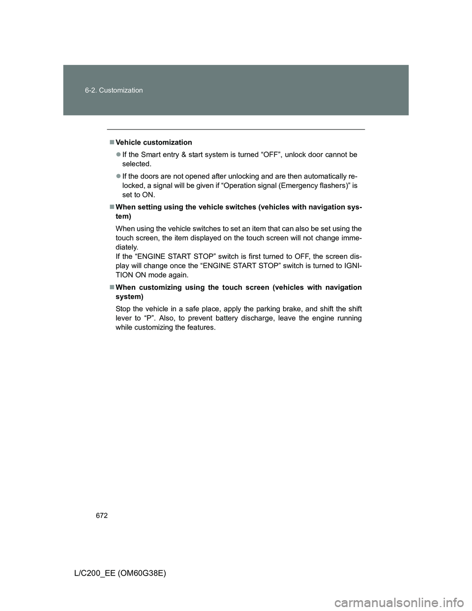 TOYOTA LAND CRUISER 2012 Owners Manual 672 6-2. Customization
L/C200_EE (OM60G38E)
Vehicle customization
If the Smart entry & start system is turned “OFF”, unlock door cannot be
selected.
If the doors are not opened after unlo TOYOTA LAND CRUISER 2012 Owners Manual 672 6-2. Customization
L/C200_EE (OM60G38E)
Vehicle customization
If the Smart entry & start system is turned “OFF”, unlock door cannot be
selected.
If the doors are not opened after unlo