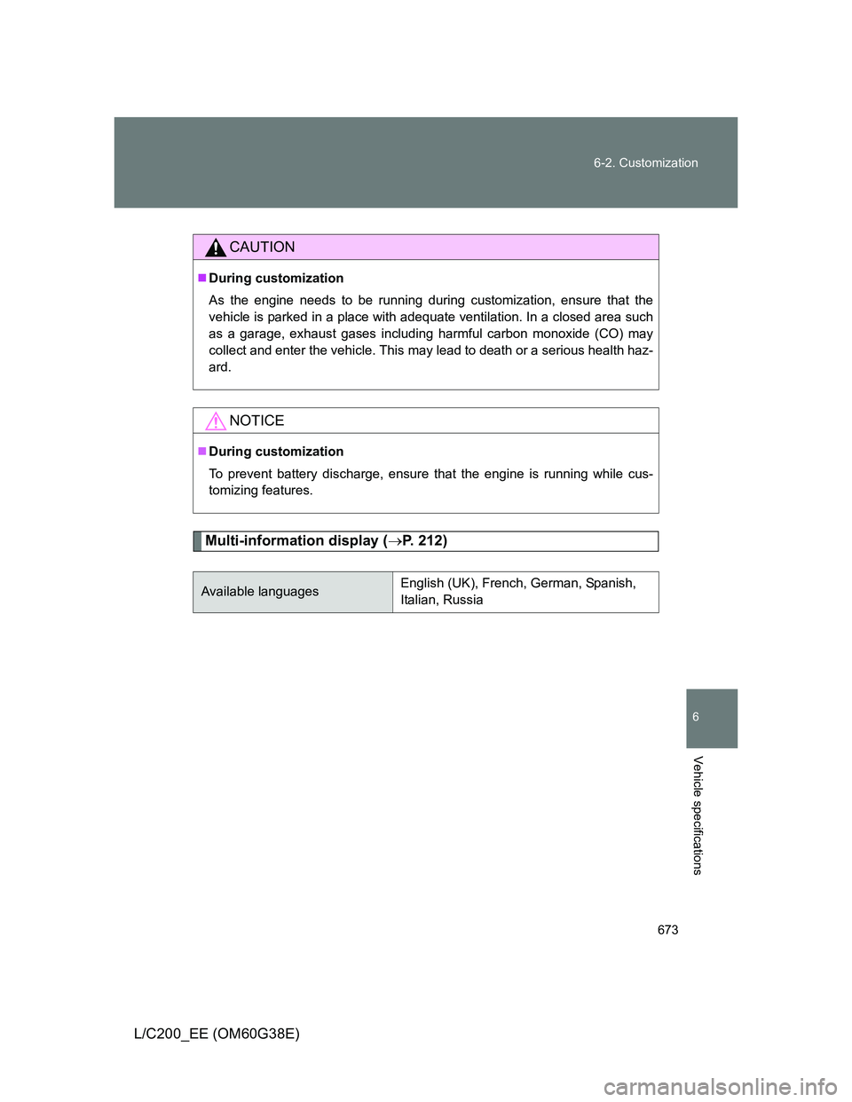 TOYOTA LAND CRUISER 2012 Owners Manual 673 6-2. Customization
6
Vehicle specifications
L/C200_EE (OM60G38E)
Multi-information display (P. 212)
CAUTION
During customization
As the engine needs to be running during customization, ensur TOYOTA LAND CRUISER 2012 Owners Manual 673 6-2. Customization
6
Vehicle specifications
L/C200_EE (OM60G38E)
Multi-information display (P. 212)
CAUTION
During customization
As the engine needs to be running during customization, ensur
