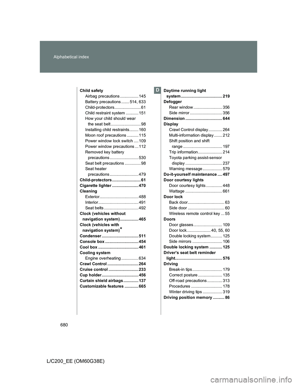 TOYOTA LAND CRUISER 2012 Owners Manual 680 Alphabetical index
L/C200_EE (OM60G38E)
Child safety
Airbag precautions ................ 145
Battery precautions ....... 514, 633
Child-protectors....................... 61
Child restraint system TOYOTA LAND CRUISER 2012 Owners Manual 680 Alphabetical index
L/C200_EE (OM60G38E)
Child safety
Airbag precautions ................ 145
Battery precautions ....... 514, 633
Child-protectors....................... 61
Child restraint system