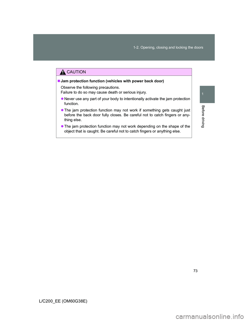 TOYOTA LAND CRUISER 2012 Manual PDF 73 1-2. Opening, closing and locking the doors
1
Before driving
L/C200_EE (OM60G38E)
CAUTION
Jam protection function (vehicles with power back door)
Observe the following precautions.
Failure to do