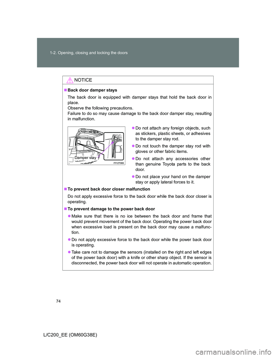 TOYOTA LAND CRUISER 2012 Manual PDF 74 1-2. Opening, closing and locking the doors
L/C200_EE (OM60G38E)
NOTICE
Back door damper stays
The back door is equipped with damper stays that hold the back door in
place. 
Observe the followin