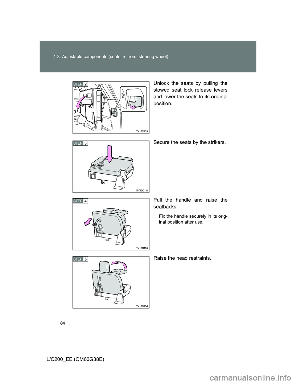 TOYOTA LAND CRUISER 2012 Manual Online 84 1-3. Adjustable components (seats, mirrors, steering wheel)
L/C200_EE (OM60G38E)Unlock the seats by pulling the
stowed seat lock release levers
and lower the seats to its original
position.
Secure 