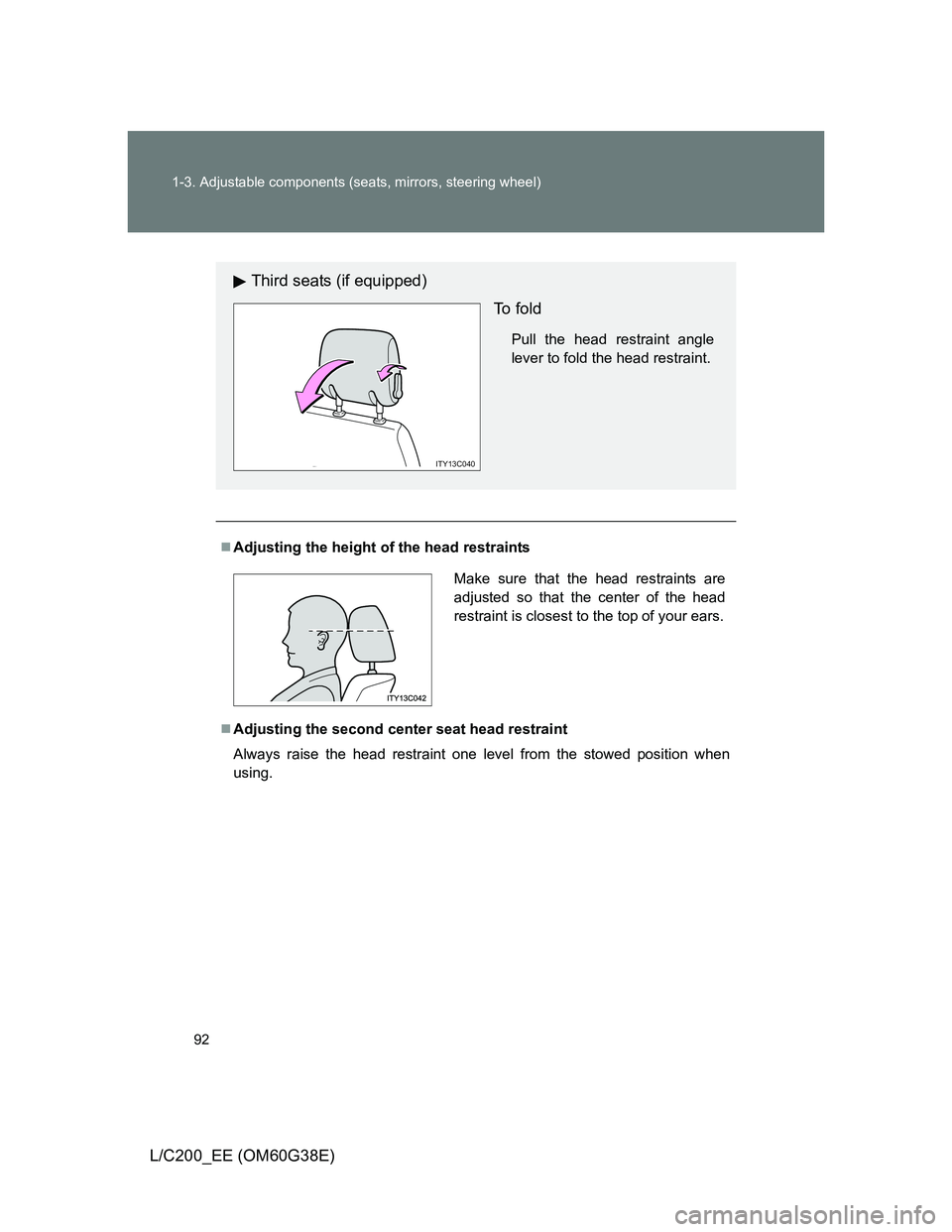 TOYOTA LAND CRUISER 2012  Owners Manual 92 1-3. Adjustable components (seats, mirrors, steering wheel)
L/C200_EE (OM60G38E)
Adjusting the height of the head restraints
Adjusting the second center seat head restraint
Always raise the h