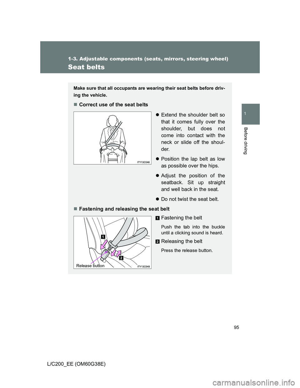 TOYOTA LAND CRUISER 2012  Owners Manual 95
1
1-3. Adjustable components (seats, mirrors, steering wheel)
Before driving
L/C200_EE (OM60G38E)
Seat belts
Make sure that all occupants are wearing their seat belts before driv-
ing the vehicle.
