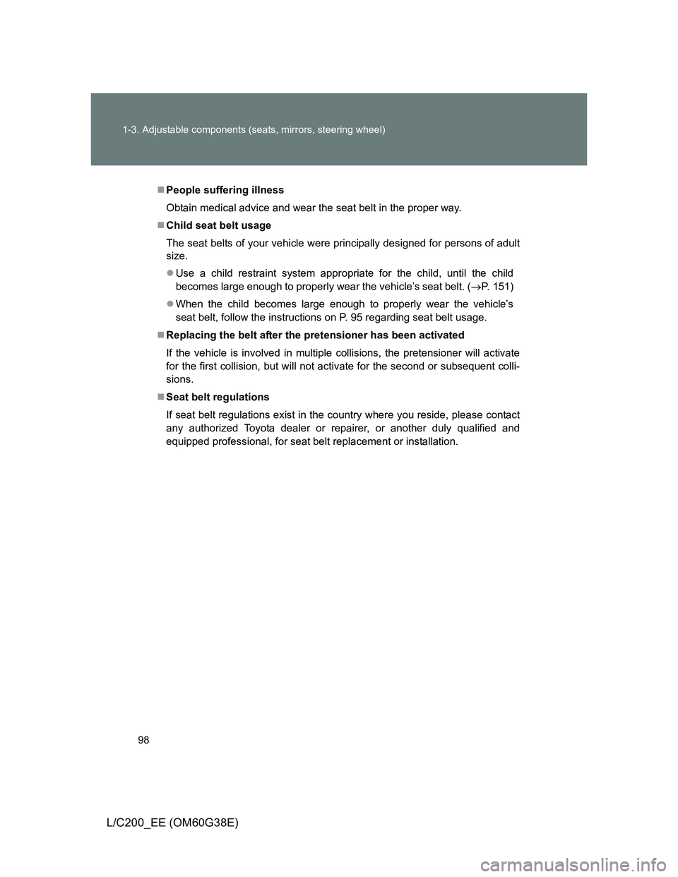 TOYOTA LAND CRUISER 2012  Owners Manual 98 1-3. Adjustable components (seats, mirrors, steering wheel)
L/C200_EE (OM60G38E)
People suffering illness
Obtain medical advice and wear the seat belt in the proper way.
Child seat belt usage