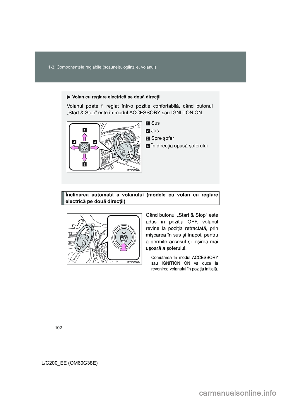 TOYOTA LAND CRUISER 2012 Manual de utilizare (in Romanian) 102 1-3. Componentele reglabile (scaunele, oglinzile, volanul)
L/C200_EE (OM60G38E)
Înclinarea automată a volanului (modele cu volan cu reglare
electrică pe două direcţii)
Când butonul „Start TOYOTA LAND CRUISER 2012 Manual de utilizare (in Romanian) 102 1-3. Componentele reglabile (scaunele, oglinzile, volanul)
L/C200_EE (OM60G38E)
Înclinarea automată a volanului (modele cu volan cu reglare
electrică pe două direcţii)
Când butonul „Start
