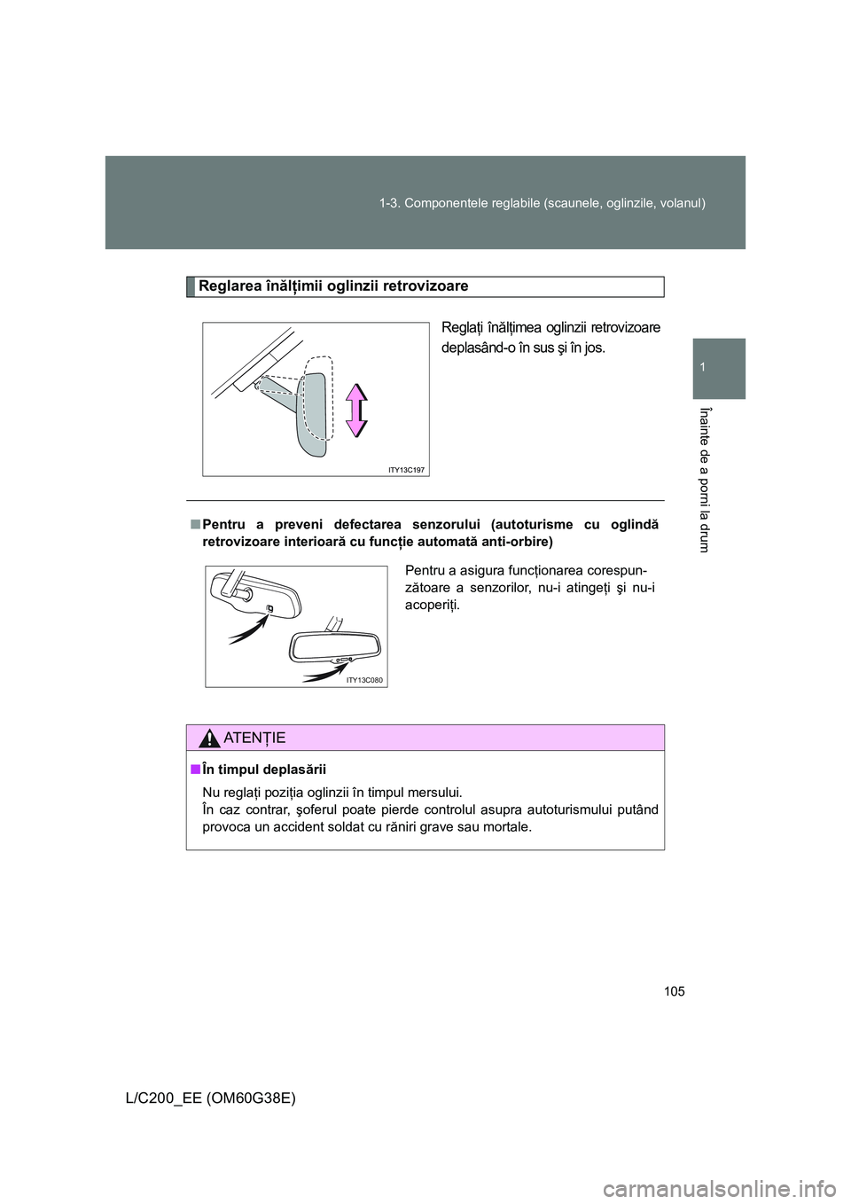 TOYOTA LAND CRUISER 2012 Manual de utilizare (in Romanian) 105 1-3. Componentele reglabile (scaunele, oglinzile, volanul)
1
Înainte de a porni la drum
L/C200_EE (OM60G38E)
Reglarea înălţimii oglinzii retrovizoare
Reglaţi înălţimea oglinzii retrovizoar TOYOTA LAND CRUISER 2012 Manual de utilizare (in Romanian) 105 1-3. Componentele reglabile (scaunele, oglinzile, volanul)
1
Înainte de a porni la drum
L/C200_EE (OM60G38E)
Reglarea înălţimii oglinzii retrovizoare
Reglaţi înălţimea oglinzii retrovizoar