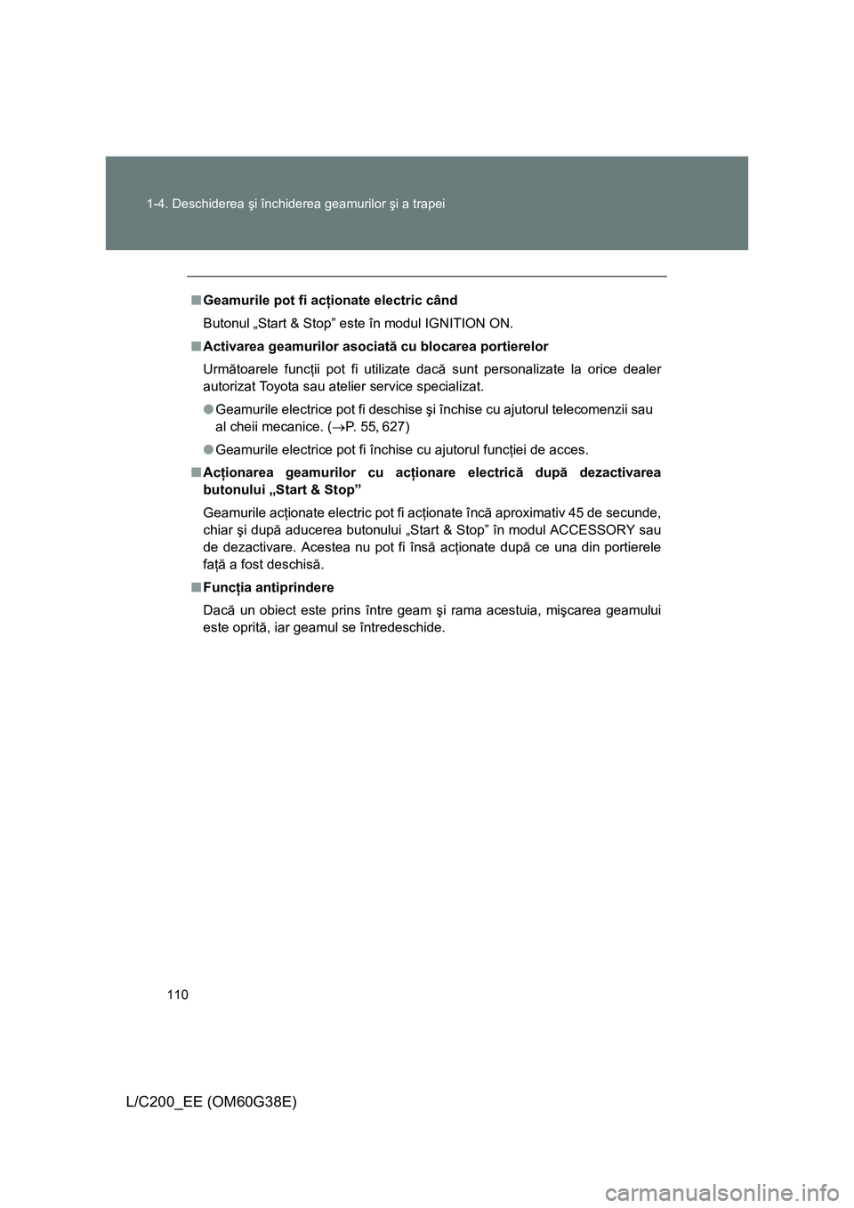 TOYOTA LAND CRUISER 2012 Manual de utilizare (in Romanian) 110 1-4. Deschiderea şi închiderea geamurilor şi a trapei
L/C200_EE (OM60G38E)
■Geamurile pot fi acţionate electric când
Butonul „Start & Stop” este în modul IGNITION ON.
■Activarea geam TOYOTA LAND CRUISER 2012 Manual de utilizare (in Romanian) 110 1-4. Deschiderea şi închiderea geamurilor şi a trapei
L/C200_EE (OM60G38E)
■Geamurile pot fi acţionate electric când
Butonul „Start & Stop” este în modul IGNITION ON.
■Activarea geam