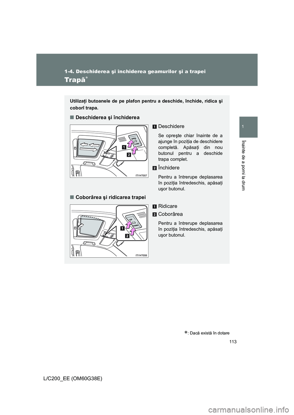 TOYOTA LAND CRUISER 2012 Manual de utilizare (in Romanian) 113
1
1-4. Deschiderea şi închiderea geamurilor şi a trapei
Înainte de a porni la drum
L/C200_EE (OM60G38E)
Tr a pă∗
∗: Dacă există în dotare
Utilizaţi butoanele de pe plafon pentru a des TOYOTA LAND CRUISER 2012 Manual de utilizare (in Romanian) 113
1
1-4. Deschiderea şi închiderea geamurilor şi a trapei
Înainte de a porni la drum
L/C200_EE (OM60G38E)
Tr a pă∗
∗: Dacă există în dotare
Utilizaţi butoanele de pe plafon pentru a des