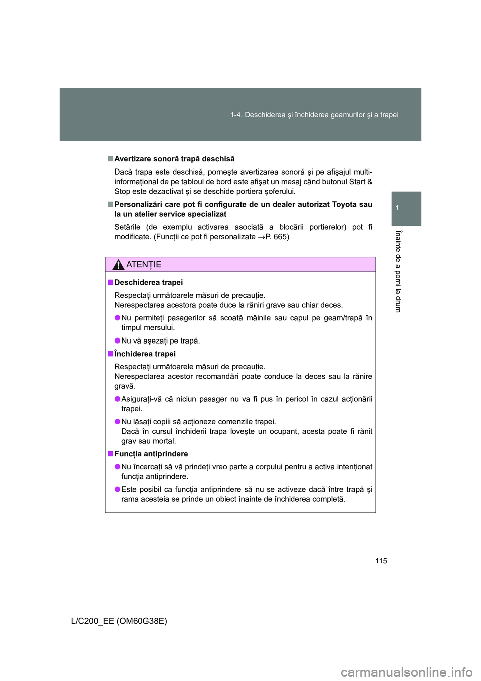 TOYOTA LAND CRUISER 2012 Manual de utilizare (in Romanian) 115 1-4. Deschiderea şi închiderea geamurilor şi a trapei
1
Înainte de a porni la drum
L/C200_EE (OM60G38E)
■Avertizare sonoră trapă deschisă
Dacă trapa este deschisă, porneşte avertizarea TOYOTA LAND CRUISER 2012 Manual de utilizare (in Romanian) 115 1-4. Deschiderea şi închiderea geamurilor şi a trapei
1
Înainte de a porni la drum
L/C200_EE (OM60G38E)
■Avertizare sonoră trapă deschisă
Dacă trapa este deschisă, porneşte avertizarea