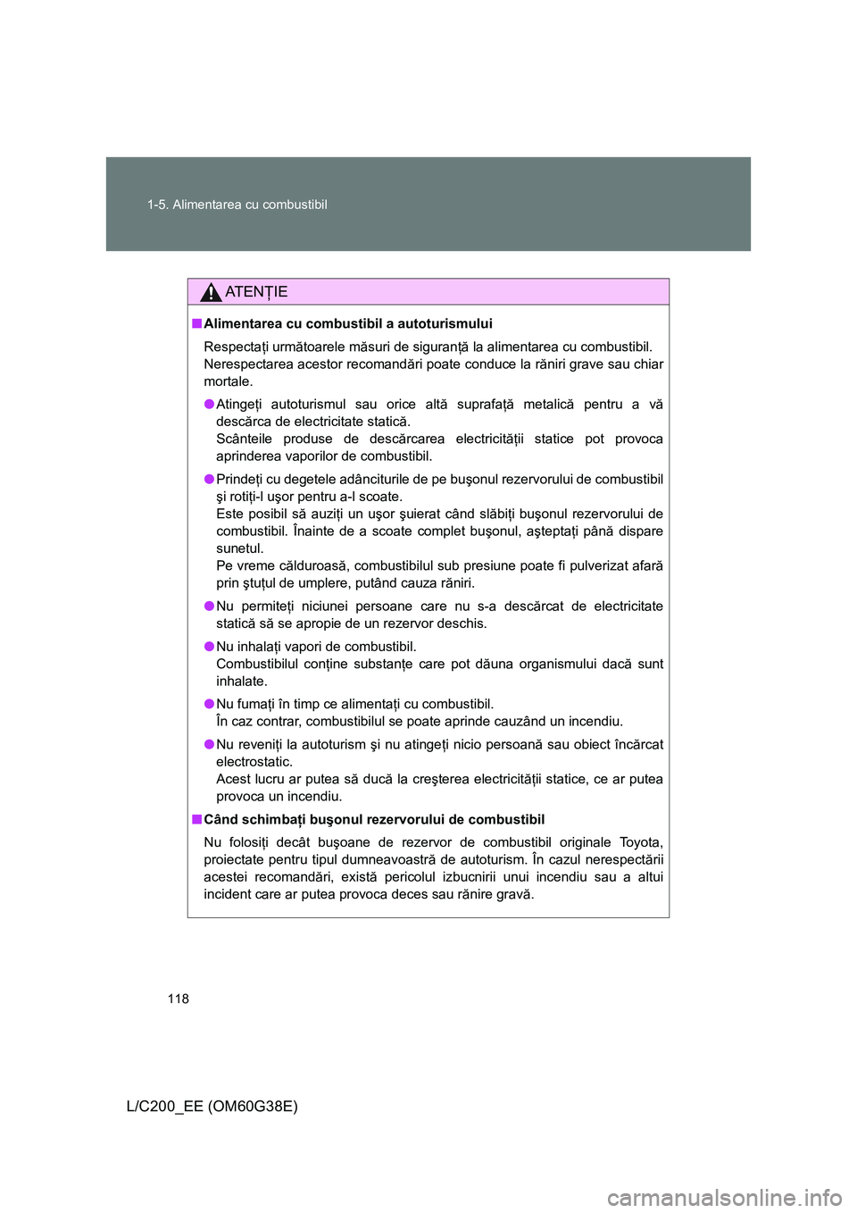 TOYOTA LAND CRUISER 2012 Manual de utilizare (in Romanian) 118 1-5. Alimentarea cu combustibil
L/C200_EE (OM60G38E)
AT E NŢIE
■Alimentarea cu combustibil a autoturismului
Respectaţi următoarele măsuri de siguranţă la alimentarea cu combustibil.
Neres TOYOTA LAND CRUISER 2012 Manual de utilizare (in Romanian) 118 1-5. Alimentarea cu combustibil
L/C200_EE (OM60G38E)
AT E NŢIE
■Alimentarea cu combustibil a autoturismului
Respectaţi următoarele măsuri de siguranţă la alimentarea cu combustibil.
Neres