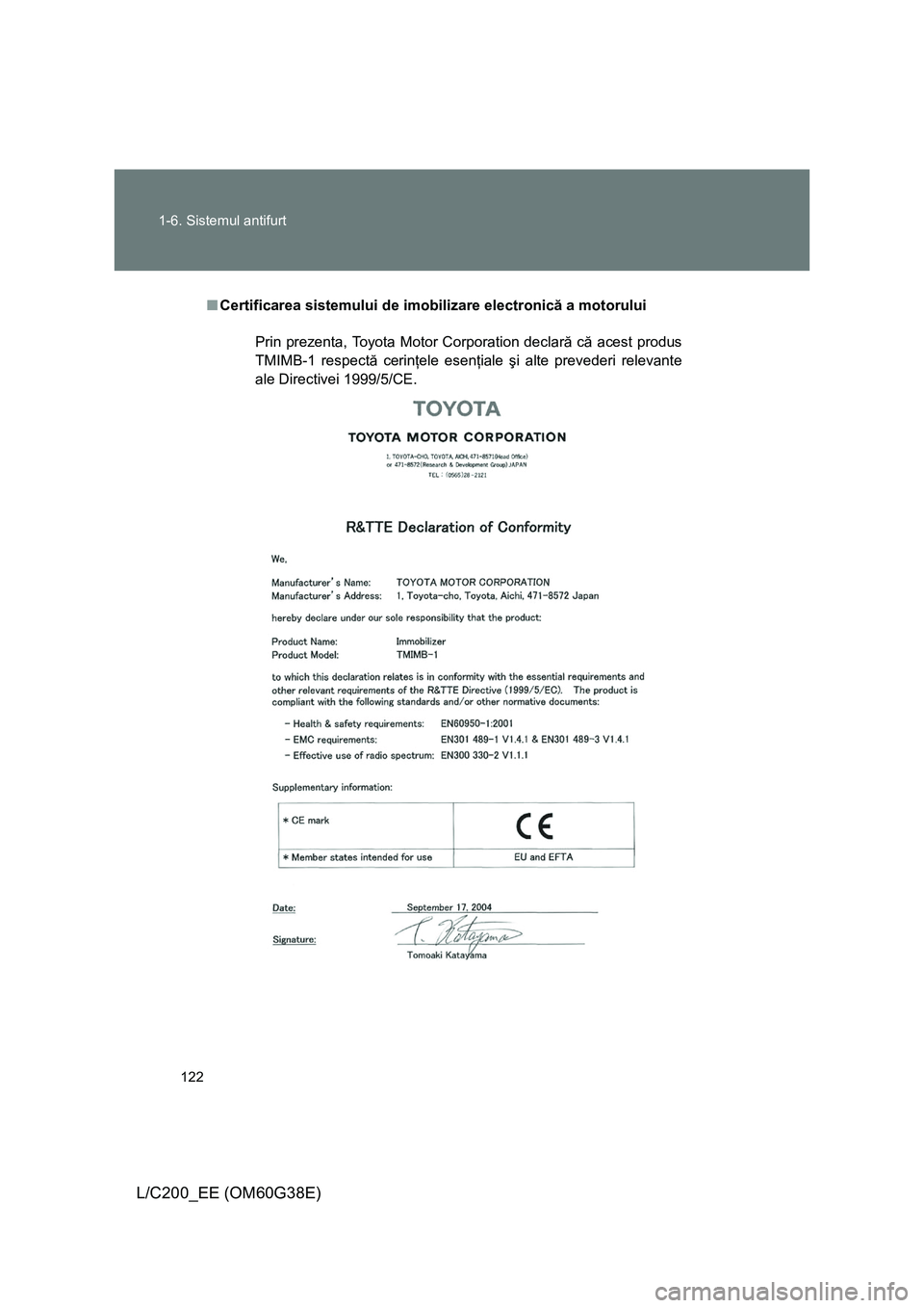 TOYOTA LAND CRUISER 2012  Manual de utilizare (in Romanian) 122 1-6. Sistemul antifurt
L/C200_EE (OM60G38E)
■Certificarea sistemului de imobilizare electronică a motorului
Prin prezenta, Toyota Motor Corporation declară că acest produs
TMIMB-1 respectă c