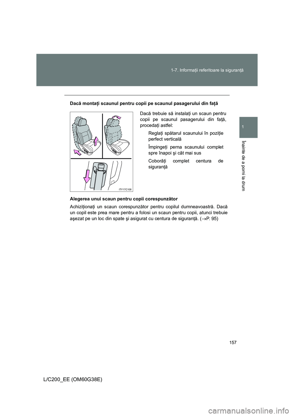 TOYOTA LAND CRUISER 2012 Manual de utilizare (in Romanian) 157 1-7. Informaţii referitoare la siguranţă
1
Înainte de a porni la drum
L/C200_EE (OM60G38E)
Dacă montaţi scaunul pentru copii pe scaunul pasagerului din faţă
Alegerea unui scaun pentru copi TOYOTA LAND CRUISER 2012 Manual de utilizare (in Romanian) 157 1-7. Informaţii referitoare la siguranţă
1
Înainte de a porni la drum
L/C200_EE (OM60G38E)
Dacă montaţi scaunul pentru copii pe scaunul pasagerului din faţă
Alegerea unui scaun pentru copi