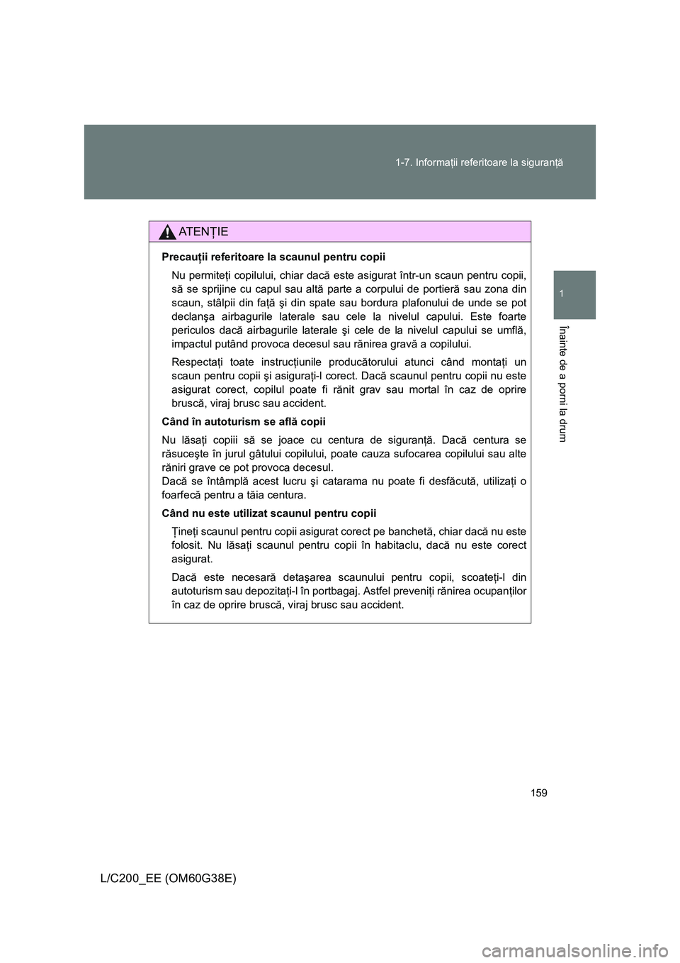 TOYOTA LAND CRUISER 2012 Manual de utilizare (in Romanian) 159 1-7. Informaţii referitoare la siguranţă
1
Înainte de a porni la drum
L/C200_EE (OM60G38E)
AT E NŢIE
Precauţii referitoare la scaunul pentru copii
Nu permiteţi copilului, chiar dacă este a TOYOTA LAND CRUISER 2012 Manual de utilizare (in Romanian) 159 1-7. Informaţii referitoare la siguranţă
1
Înainte de a porni la drum
L/C200_EE (OM60G38E)
AT E NŢIE
Precauţii referitoare la scaunul pentru copii
Nu permiteţi copilului, chiar dacă este a