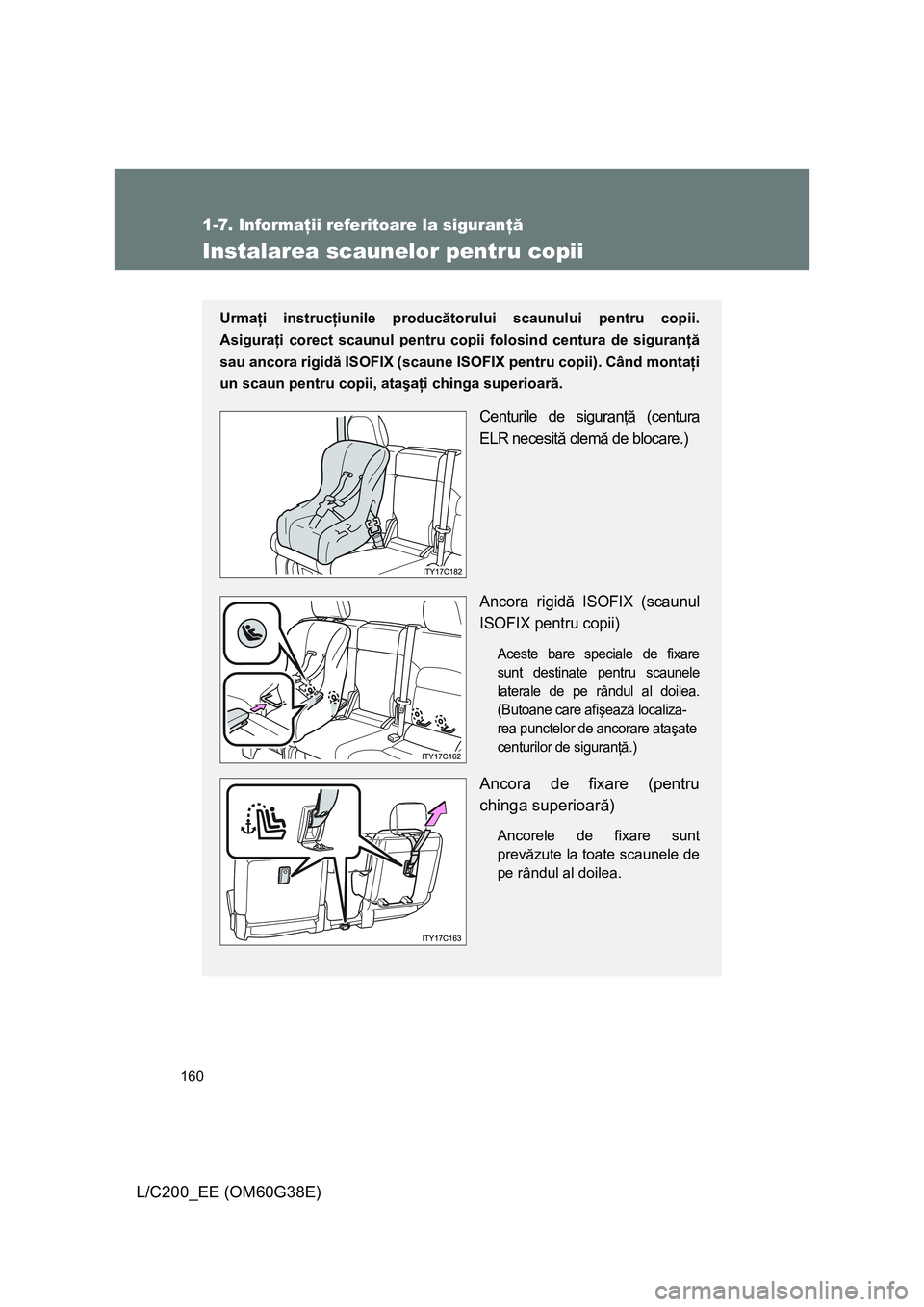 TOYOTA LAND CRUISER 2012 Manual de utilizare (in Romanian) 160
1-7. Informaţii referitoare la siguranţă
L/C200_EE (OM60G38E)
Instalarea scaunelor pentru copii
Urmaţi instrucţiunile producătorului scaunului pentru copii.
Asiguraţi corect scaunul pentru TOYOTA LAND CRUISER 2012 Manual de utilizare (in Romanian) 160
1-7. Informaţii referitoare la siguranţă
L/C200_EE (OM60G38E)
Instalarea scaunelor pentru copii
Urmaţi instrucţiunile producătorului scaunului pentru copii.
Asiguraţi corect scaunul pentru