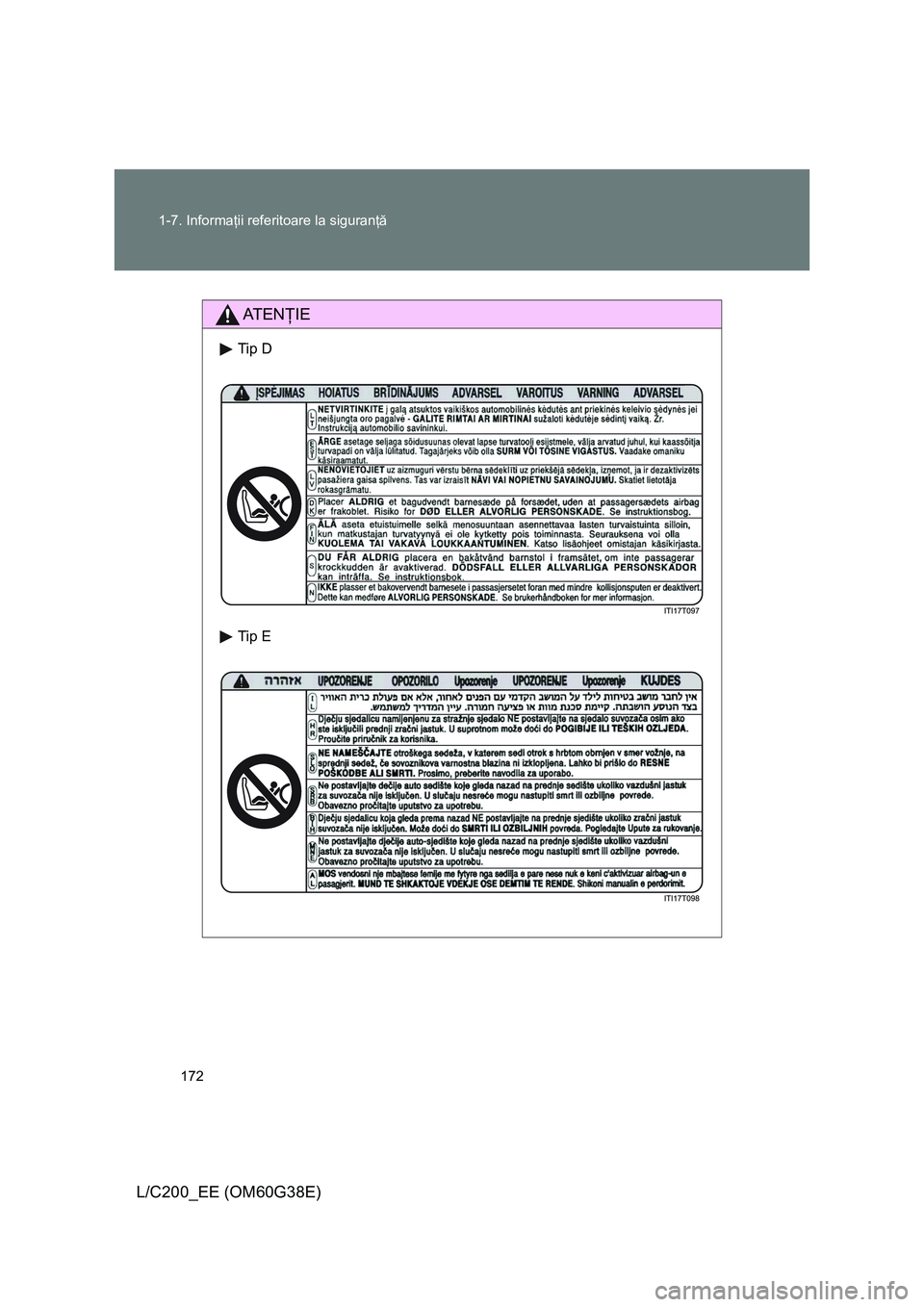 TOYOTA LAND CRUISER 2012 Manual de utilizare (in Romanian) 172 1-7. Informaţii referitoare la siguranţă
L/C200_EE (OM60G38E)
AT E NŢIE
Tip D
Tip E TOYOTA LAND CRUISER 2012 Manual de utilizare (in Romanian) 172 1-7. Informaţii referitoare la siguranţă
L/C200_EE (OM60G38E)
AT E NŢIE
Tip D
Tip E