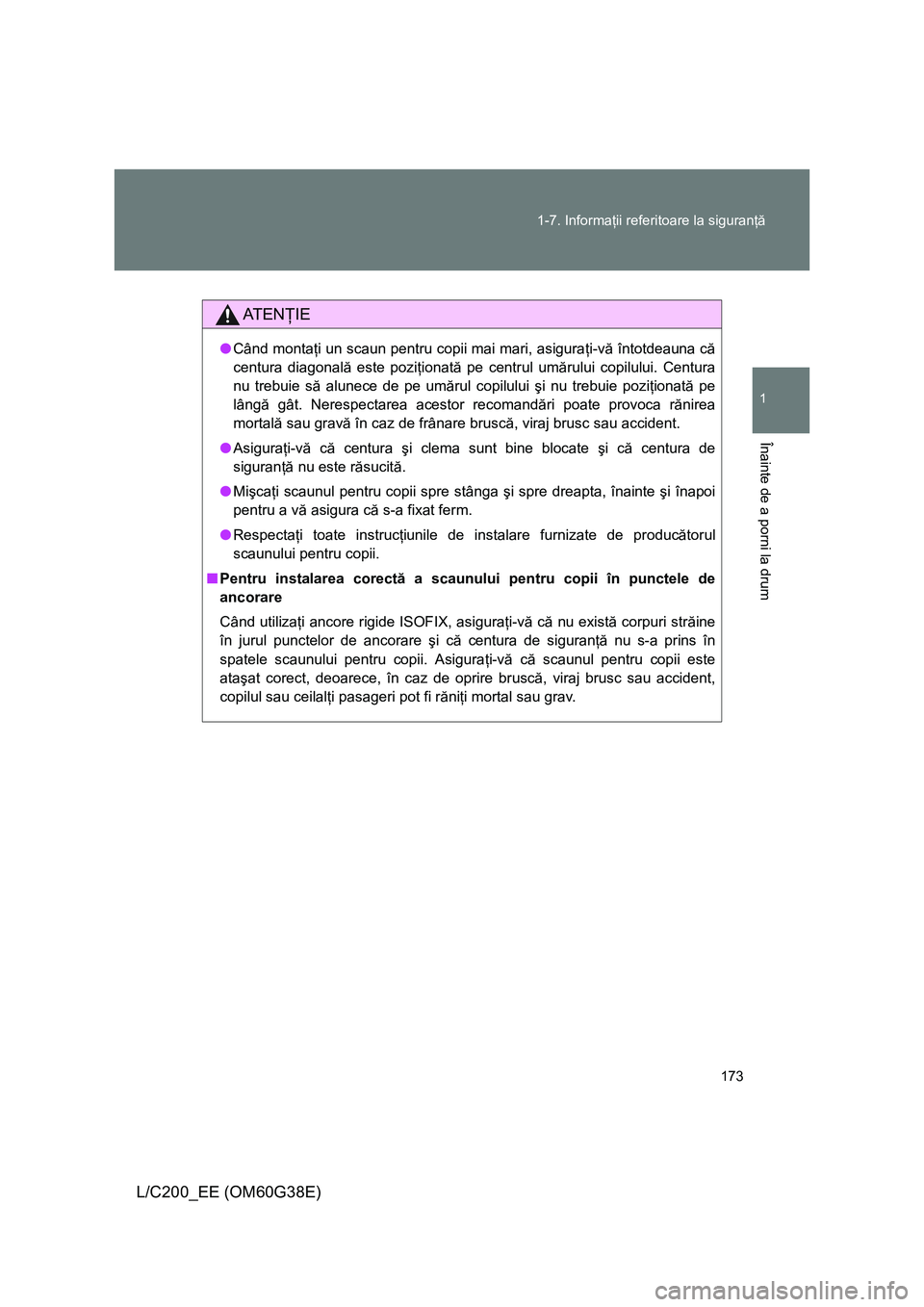 TOYOTA LAND CRUISER 2012 Manual de utilizare (in Romanian) 173 1-7. Informaţii referitoare la siguranţă
1
Înainte de a porni la drum
L/C200_EE (OM60G38E)
AT E NŢIE
●Când montaţi un scaun pentru copii mai mari, asiguraţi-vă întotdeauna că
centura TOYOTA LAND CRUISER 2012 Manual de utilizare (in Romanian) 173 1-7. Informaţii referitoare la siguranţă
1
Înainte de a porni la drum
L/C200_EE (OM60G38E)
AT E NŢIE
●Când montaţi un scaun pentru copii mai mari, asiguraţi-vă întotdeauna că
centura