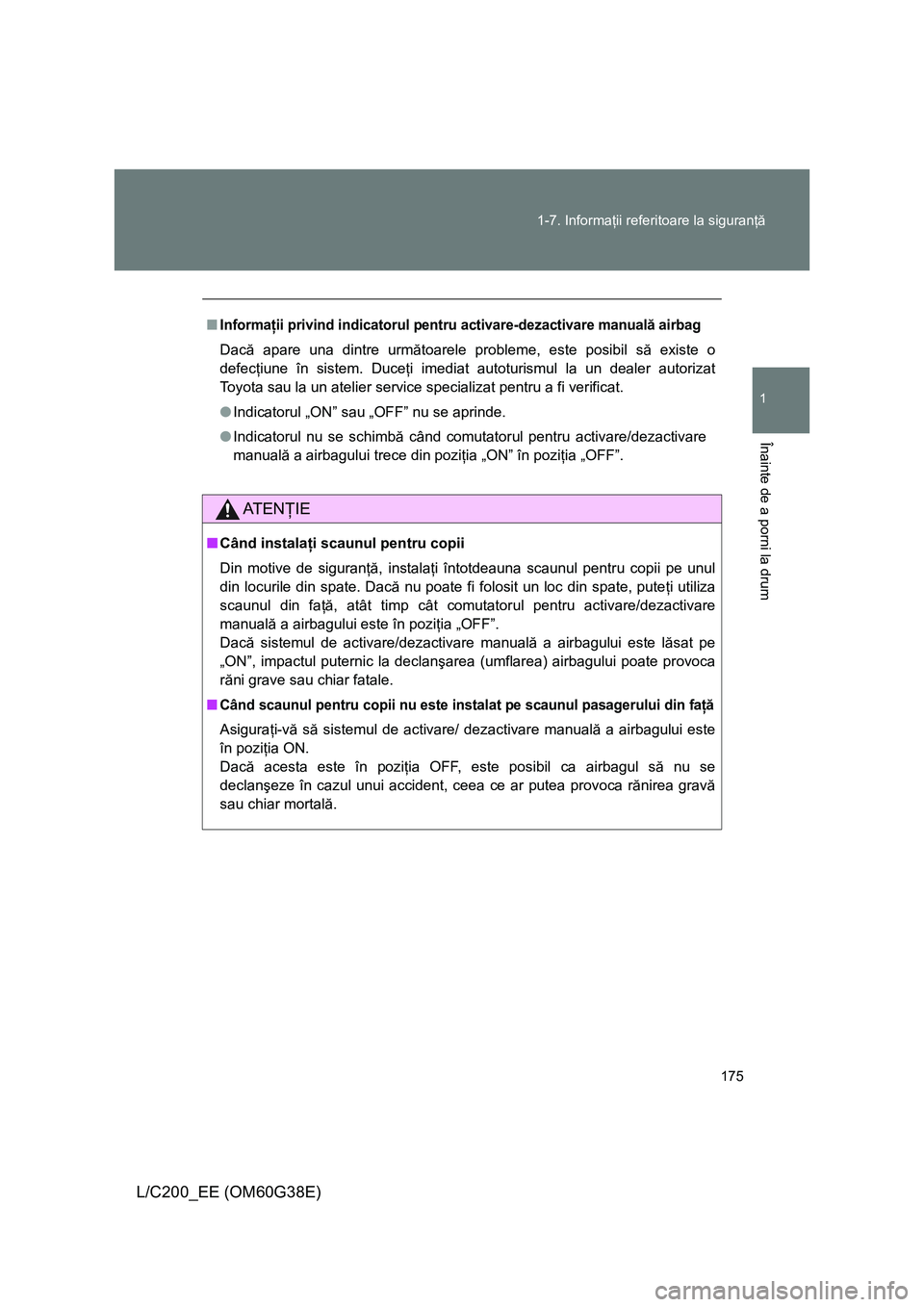 TOYOTA LAND CRUISER 2012 Manual de utilizare (in Romanian) 175 1-7. Informaţii referitoare la siguranţă
1
Înainte de a porni la drum
L/C200_EE (OM60G38E)
■Informaţii privind indicatorul pentru activare-dezactivare manuală airbag
Dacă apare una dintre TOYOTA LAND CRUISER 2012 Manual de utilizare (in Romanian) 175 1-7. Informaţii referitoare la siguranţă
1
Înainte de a porni la drum
L/C200_EE (OM60G38E)
■Informaţii privind indicatorul pentru activare-dezactivare manuală airbag
Dacă apare una dintre