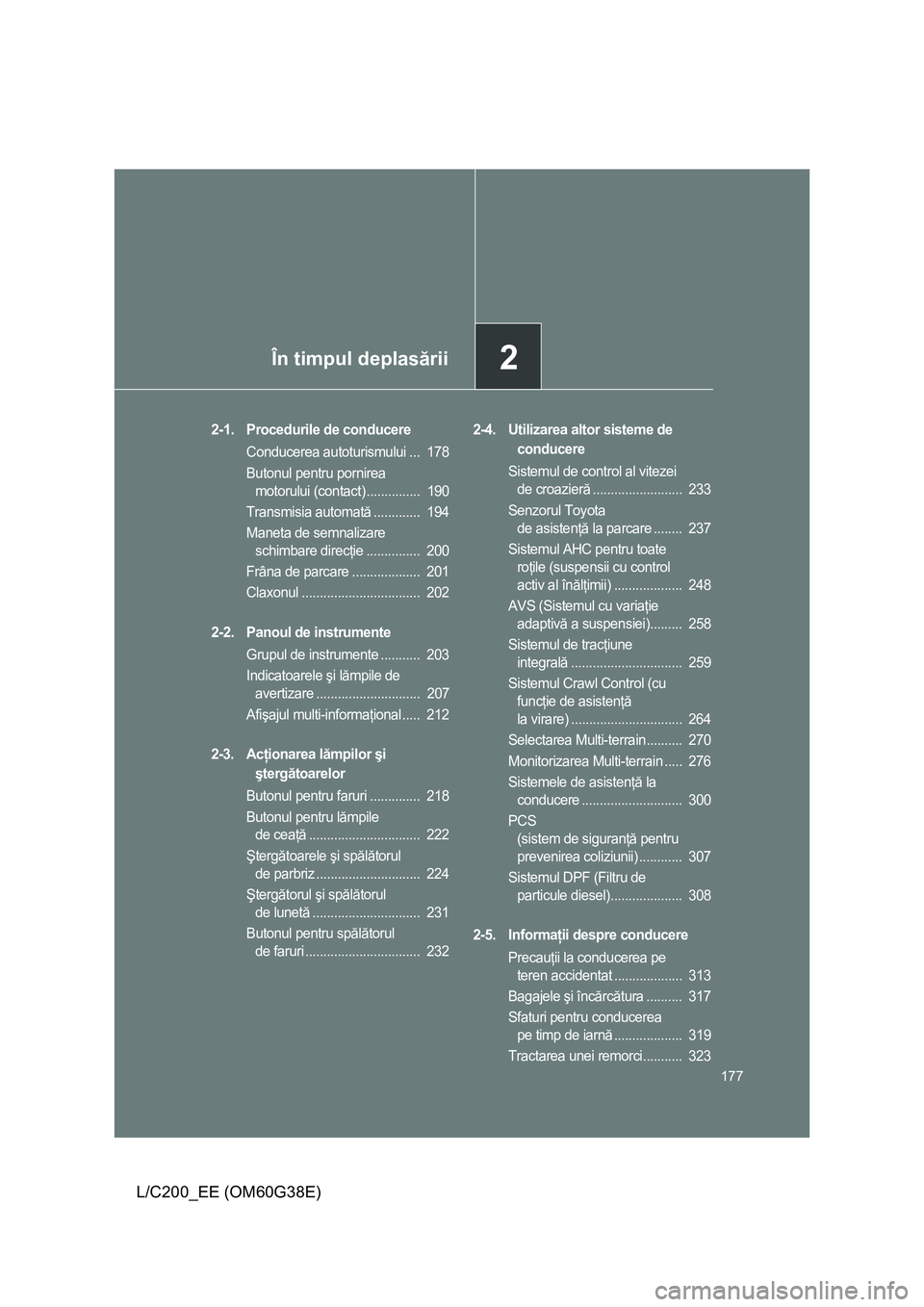 TOYOTA LAND CRUISER 2012 Manual de utilizare (in Romanian) 2În timpul deplasării
177
L/C200_EE (OM60G38E)
2-1. Procedurile de conducere
Conducerea autoturismului ... 178
Butonul pentru pornirea
motorului (contact) ............... 190
Transmisia automată TOYOTA LAND CRUISER 2012 Manual de utilizare (in Romanian) 2În timpul deplasării
177
L/C200_EE (OM60G38E)
2-1. Procedurile de conducere
Conducerea autoturismului ... 178
Butonul pentru pornirea
motorului (contact) ............... 190
Transmisia automată