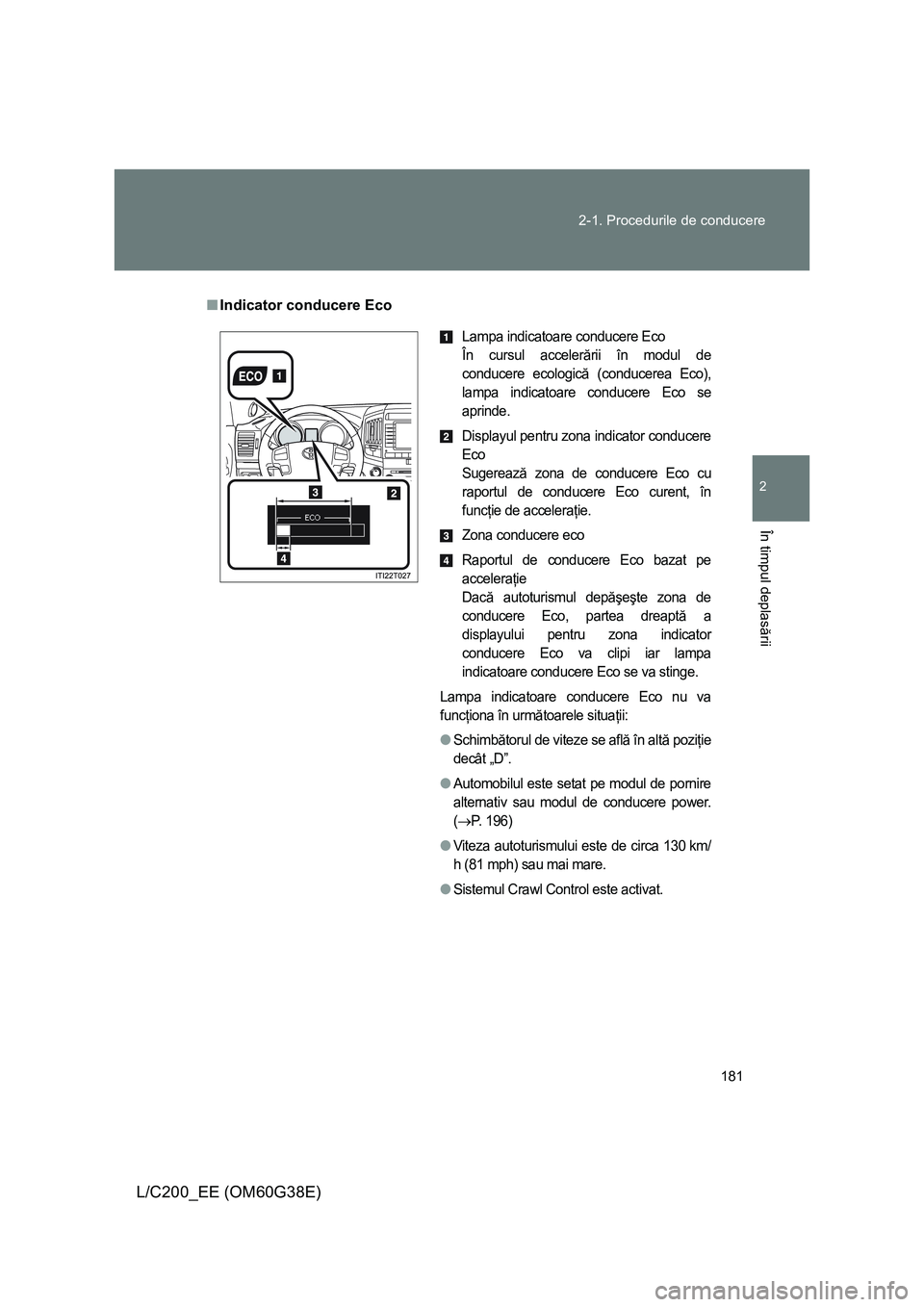TOYOTA LAND CRUISER 2012 Manual de utilizare (in Romanian) 181 2-1. Procedurile de conducere
2
În timpul deplasării
L/C200_EE (OM60G38E)
■Indicator conducere Eco
Lampa indicatoare conducere Eco
În cursul accelerării în modul de
conducere ecologică (co TOYOTA LAND CRUISER 2012 Manual de utilizare (in Romanian) 181 2-1. Procedurile de conducere
2
În timpul deplasării
L/C200_EE (OM60G38E)
■Indicator conducere Eco
Lampa indicatoare conducere Eco
În cursul accelerării în modul de
conducere ecologică (co