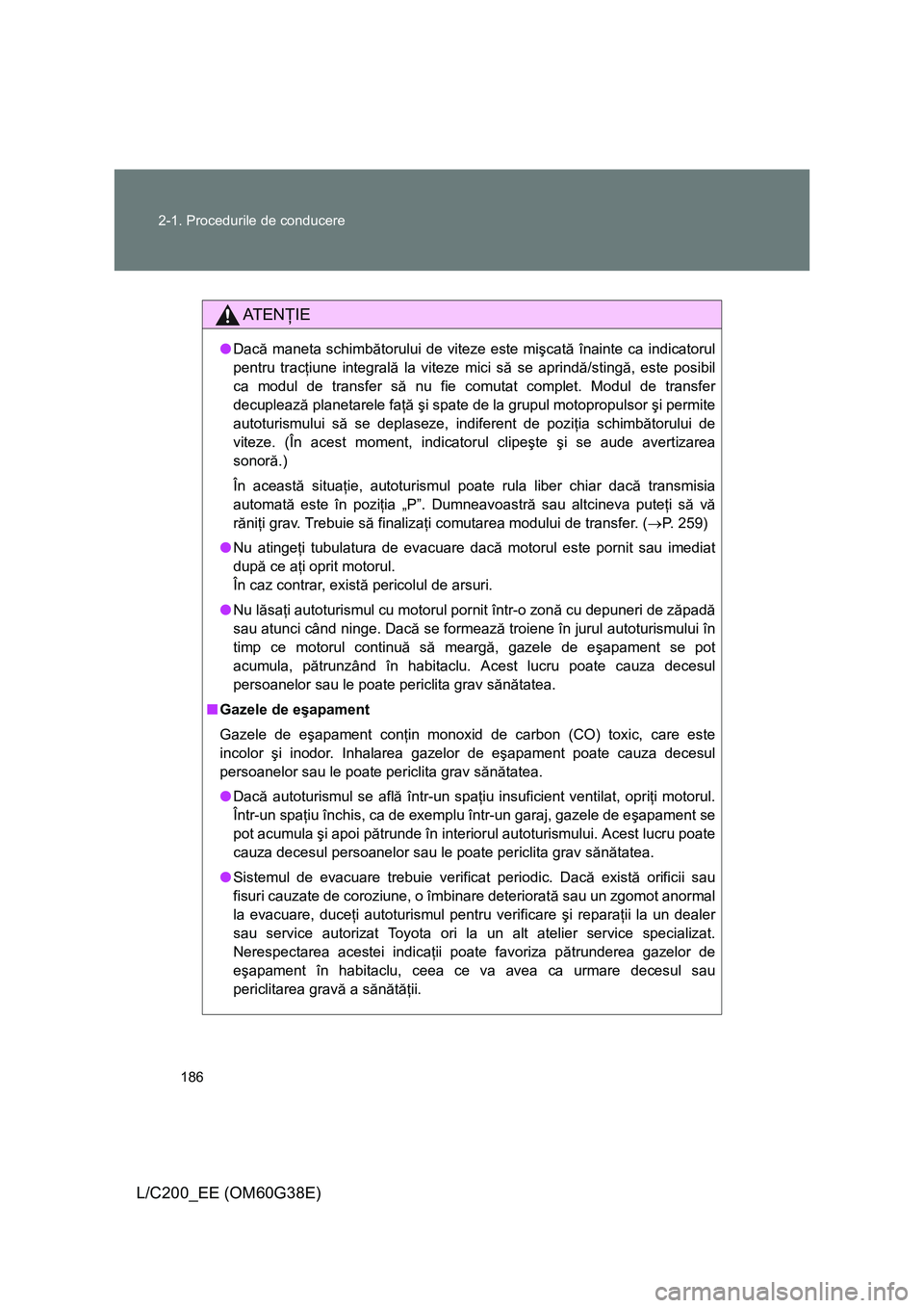 TOYOTA LAND CRUISER 2012 Manual de utilizare (in Romanian) 186 2-1. Procedurile de conducere
L/C200_EE (OM60G38E)
AT E NŢIE
●Dacă maneta schimbătorului de viteze este mişcată înainte ca indicatorul
pentru tracţiune integrală la viteze mici să se ap TOYOTA LAND CRUISER 2012 Manual de utilizare (in Romanian) 186 2-1. Procedurile de conducere
L/C200_EE (OM60G38E)
AT E NŢIE
●Dacă maneta schimbătorului de viteze este mişcată înainte ca indicatorul
pentru tracţiune integrală la viteze mici să se ap