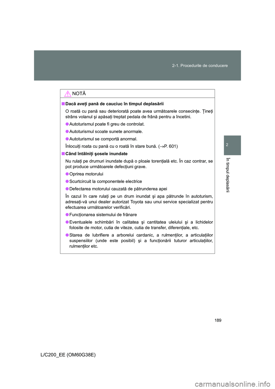 TOYOTA LAND CRUISER 2012 Manual de utilizare (in Romanian) 189 2-1. Procedurile de conducere
2
În timpul deplasării
L/C200_EE (OM60G38E)
NOTĂ
■Dacă aveţi pană de cauciuc în timpul deplasării
O roată cu pană sau deteriorată poate avea următoarele TOYOTA LAND CRUISER 2012 Manual de utilizare (in Romanian) 189 2-1. Procedurile de conducere
2
În timpul deplasării
L/C200_EE (OM60G38E)
NOTĂ
■Dacă aveţi pană de cauciuc în timpul deplasării
O roată cu pană sau deteriorată poate avea următoarele