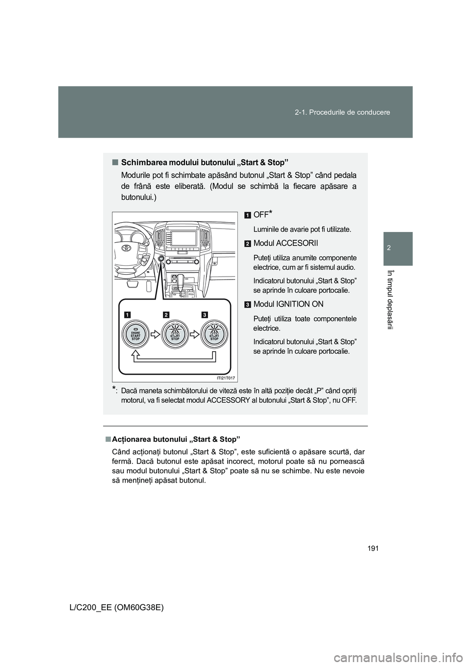 TOYOTA LAND CRUISER 2012 Manual de utilizare (in Romanian) 191 2-1. Procedurile de conducere
2
În timpul deplasării
L/C200_EE (OM60G38E)
■Acţionarea butonului „Start & Stop”
Când acţionaţi butonul „Start & Stop”, este suficientă o apăsare sc TOYOTA LAND CRUISER 2012 Manual de utilizare (in Romanian) 191 2-1. Procedurile de conducere
2
În timpul deplasării
L/C200_EE (OM60G38E)
■Acţionarea butonului „Start & Stop”
Când acţionaţi butonul „Start & Stop”, este suficientă o apăsare sc