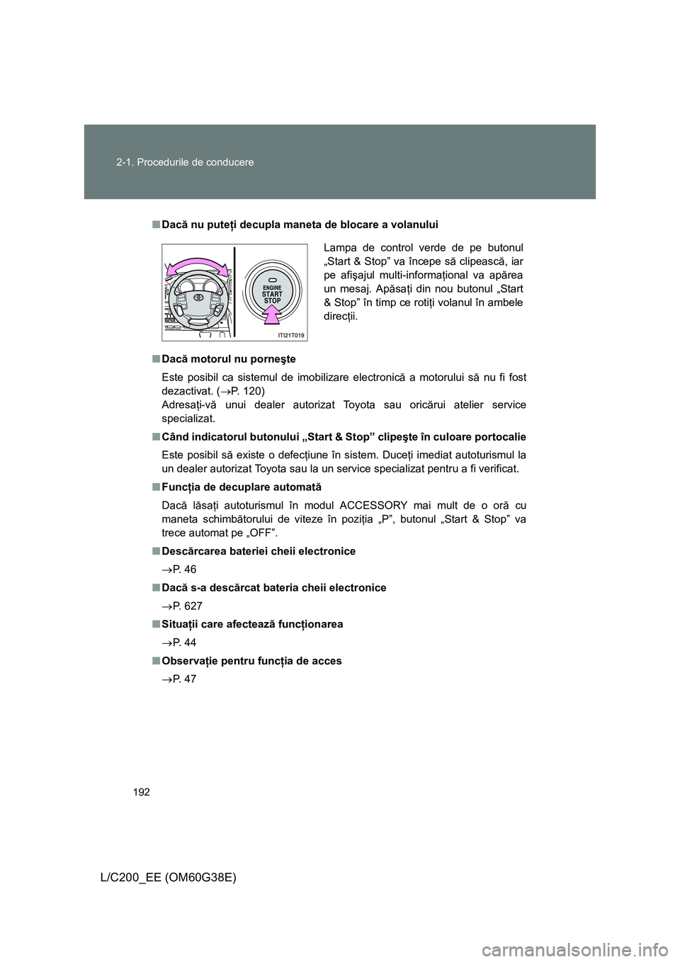 TOYOTA LAND CRUISER 2012 Manual de utilizare (in Romanian) 192 2-1. Procedurile de conducere
L/C200_EE (OM60G38E)
■Dacă nu puteţi decupla maneta de blocare a volanului
■Dacă motorul nu porneşte
Este posibil ca sistemul de imobilizare electronică a mo TOYOTA LAND CRUISER 2012 Manual de utilizare (in Romanian) 192 2-1. Procedurile de conducere
L/C200_EE (OM60G38E)
■Dacă nu puteţi decupla maneta de blocare a volanului
■Dacă motorul nu porneşte
Este posibil ca sistemul de imobilizare electronică a mo